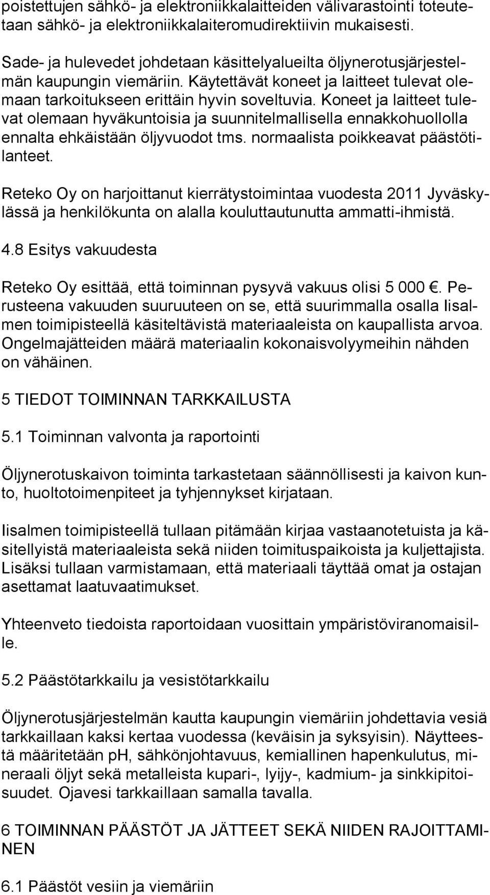 Koneet ja laitteet tu levat olemaan hyväkuntoisia ja suunnitelmallisella ennakkohuollolla en nal ta ehkäistään öljyvuodot tms. normaalista poikkeavat pääs tö tilan teet.