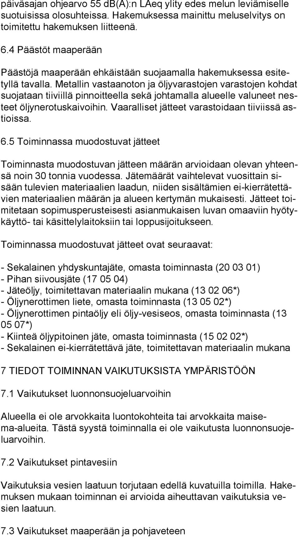 Metallin vastaanoton ja öljyvarastojen varastojen koh dat suojataan tiiviillä pinnoitteella sekä johtamalla alueelle valuneet nesteet öljynerotuskaivoihin.