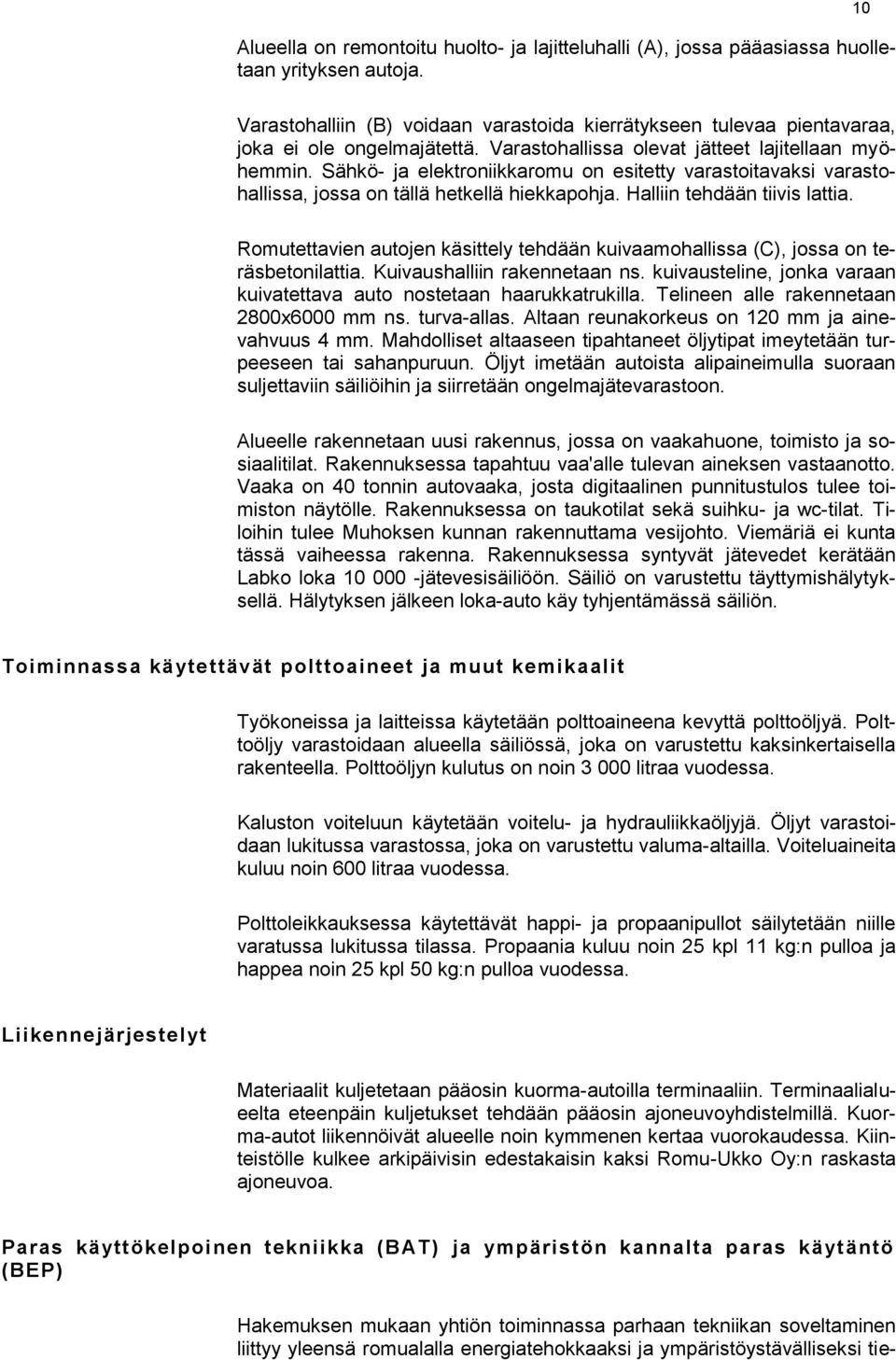 Sähkö- ja elektroniikkaromu on esitetty varastoitavaksi varastohallissa, jossa on tällä hetkellä hiekkapohja. Halliin tehdään tiivis lattia.