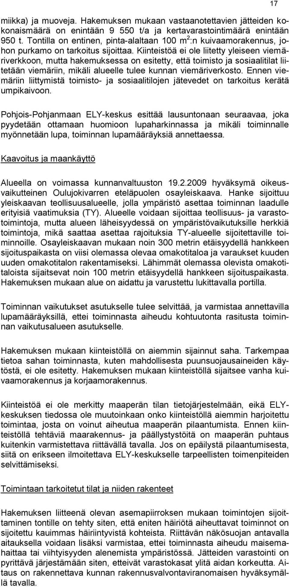 Kiinteistöä ei ole liitetty yleiseen viemäriverkkoon, mutta hakemuksessa on esitetty, että toimisto ja sosiaalitilat liitetään viemäriin, mikäli alueelle tulee kunnan viemäriverkosto.