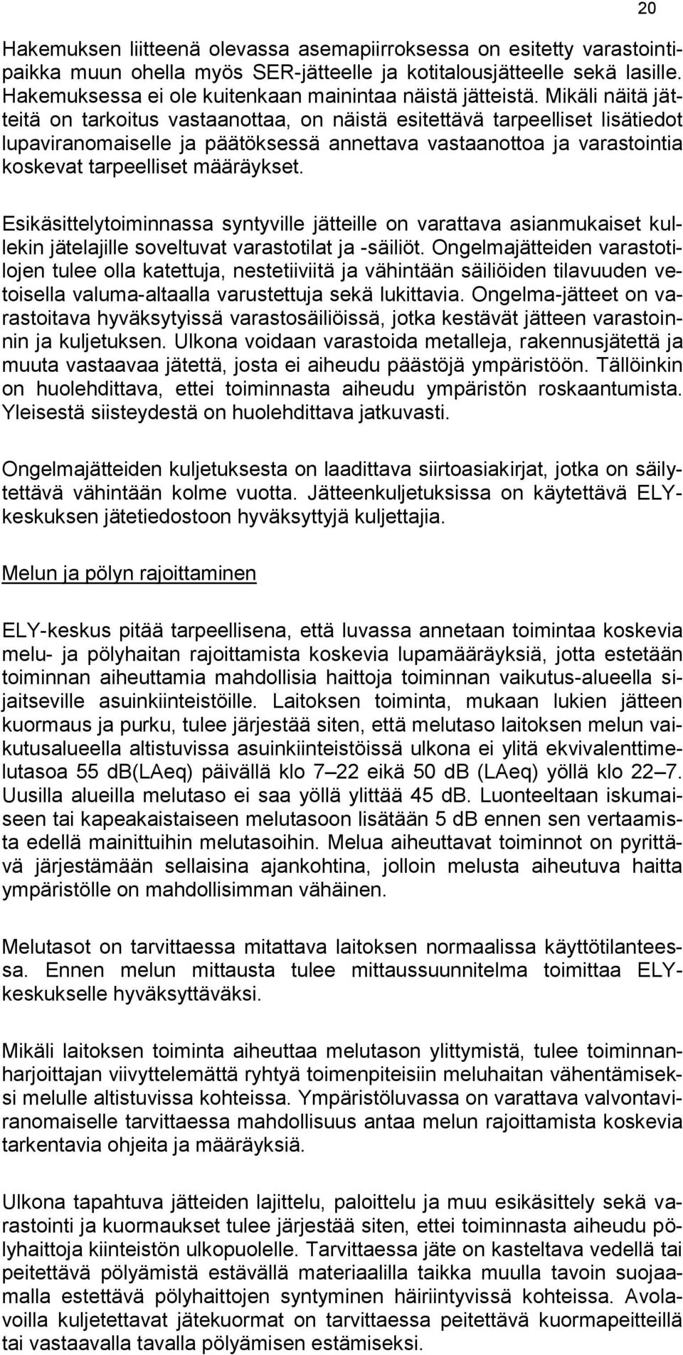 Mikäli näitä jätteitä on tarkoitus vastaanottaa, on näistä esitettävä tarpeelliset lisätiedot lupaviranomaiselle ja päätöksessä annettava vastaanottoa ja varastointia koskevat tarpeelliset määräykset.