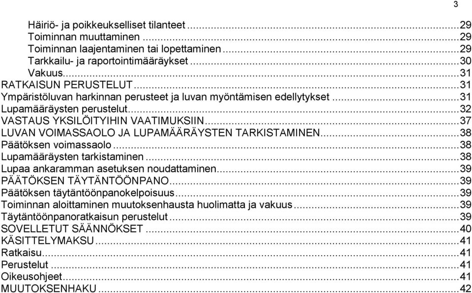 .. 37 LUVAN VOIMASSAOLO JA LUPAMÄÄRÄYSTEN TARKISTAMINEN... 38 Päätöksen voimassaolo... 38 Lupamääräysten tarkistaminen... 38 Lupaa ankaramman asetuksen noudattaminen... 39 PÄÄTÖKSEN TÄYTÄNTÖÖNPANO.