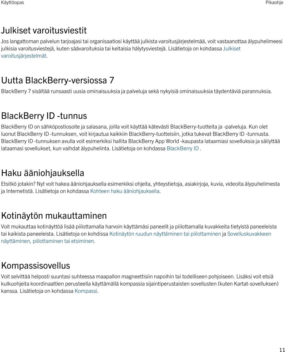 Uutta BlackBerry-versiossa 7 BlackBerry 7 sisältää runsaasti uusia ominaisuuksia ja palveluja sekä nykyisiä ominaisuuksia täydentäviä parannuksia.