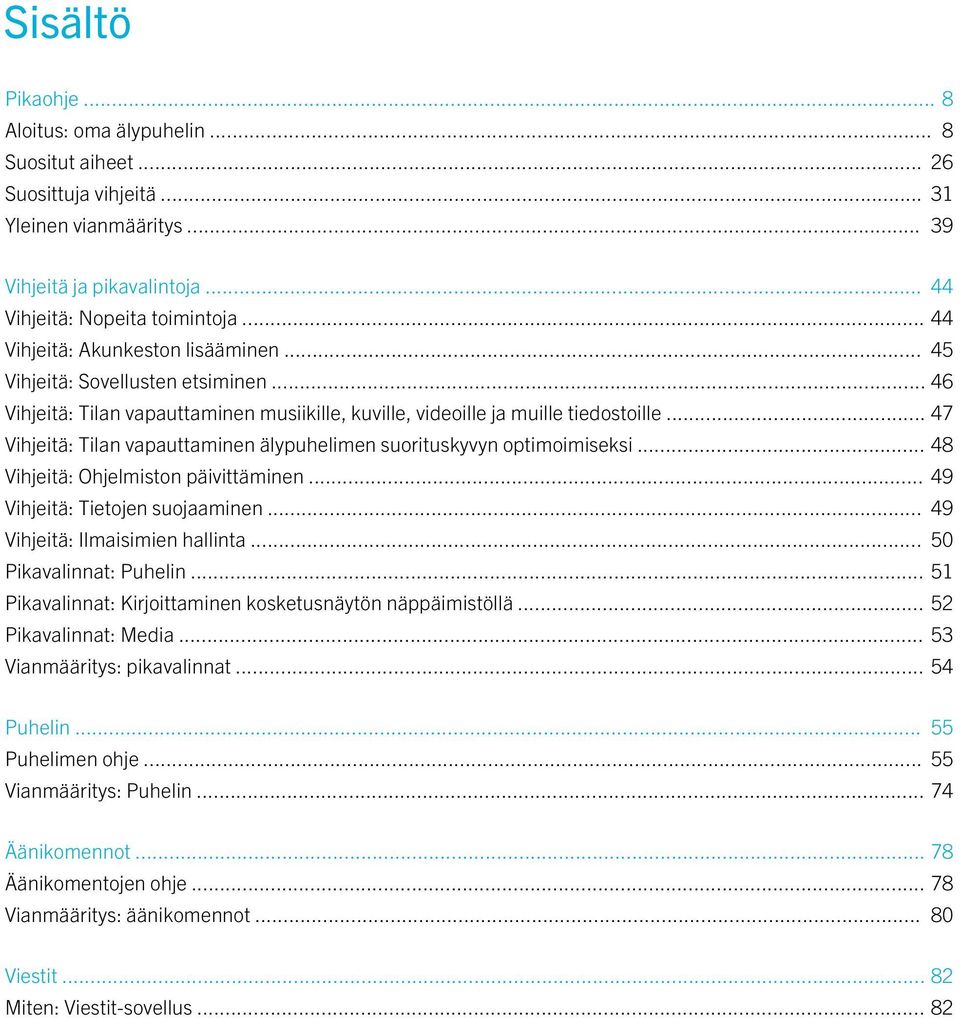 .. 47 Vihjeitä: Tilan vapauttaminen älypuhelimen suorituskyvyn optimoimiseksi... 48 Vihjeitä: Ohjelmiston päivittäminen... 49 Vihjeitä: Tietojen suojaaminen... 49 Vihjeitä: Ilmaisimien hallinta.