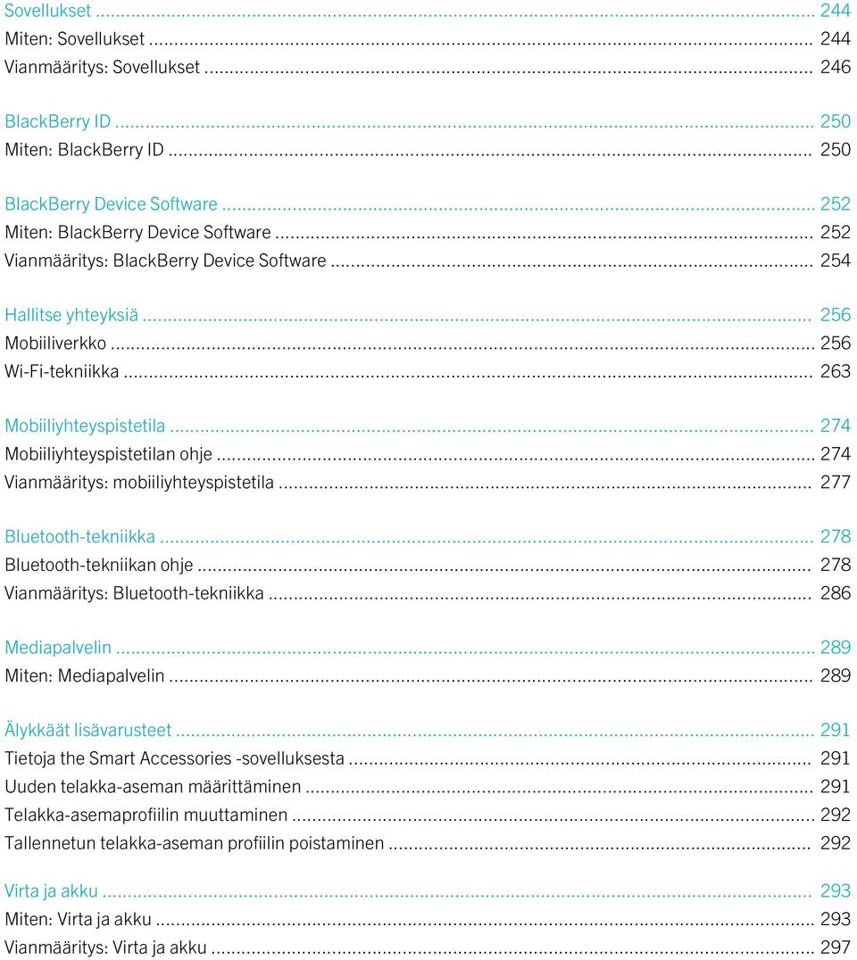 .. 274 Vianmääritys: mobiiliyhteyspistetila... 277 Bluetooth-tekniikka... 278 Bluetooth-tekniikan ohje... 278 Vianmääritys: Bluetooth-tekniikka... 286 Mediapalvelin... 289 Miten: Mediapalvelin.