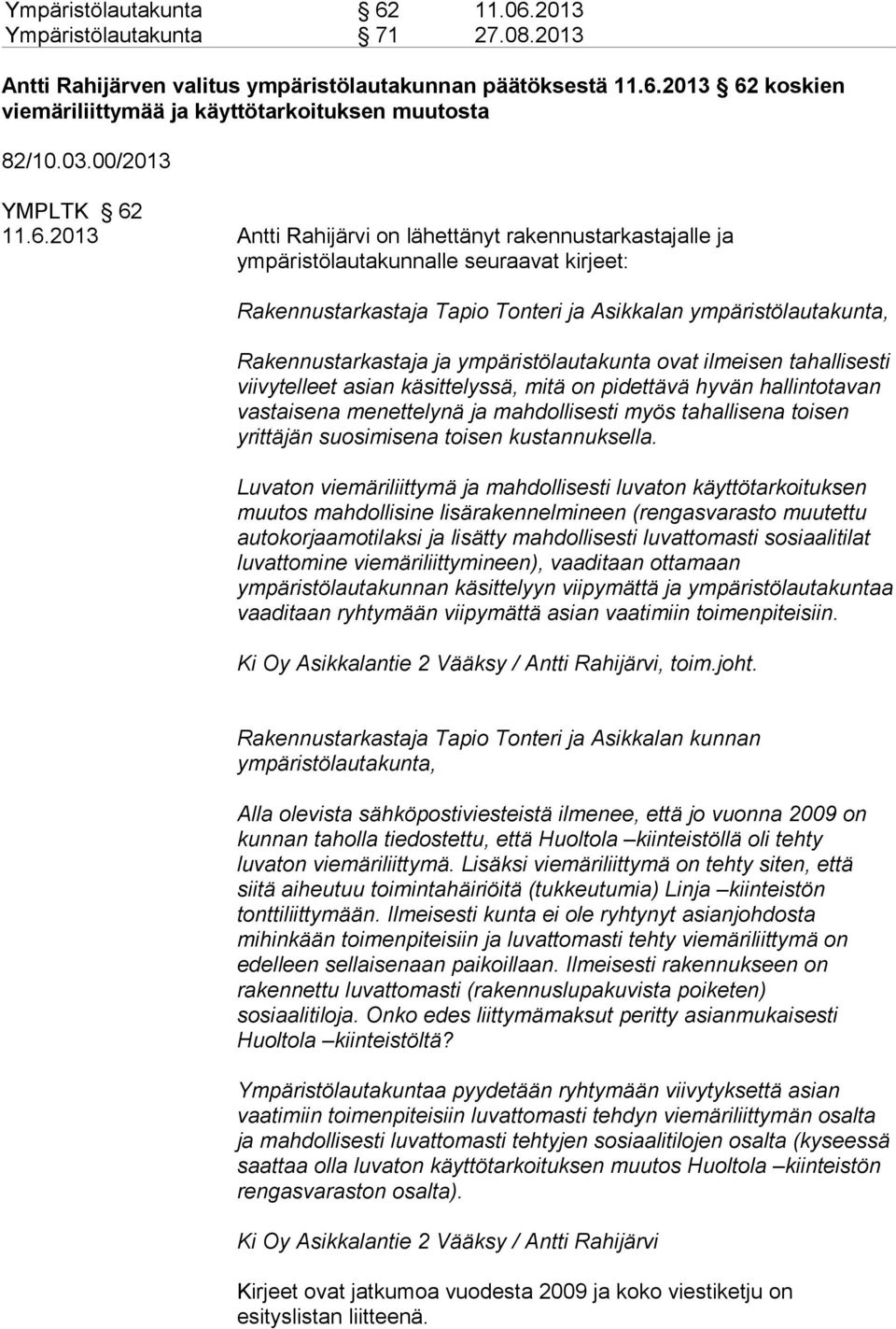 11.6.2013 Antti Rahijärvi on lähettänyt rakennustarkastajalle ja ympäristölautakunnalle seuraavat kirjeet: Rakennustarkastaja Tapio Tonteri ja Asikkalan ympäristölautakunta, Rakennustarkastaja ja