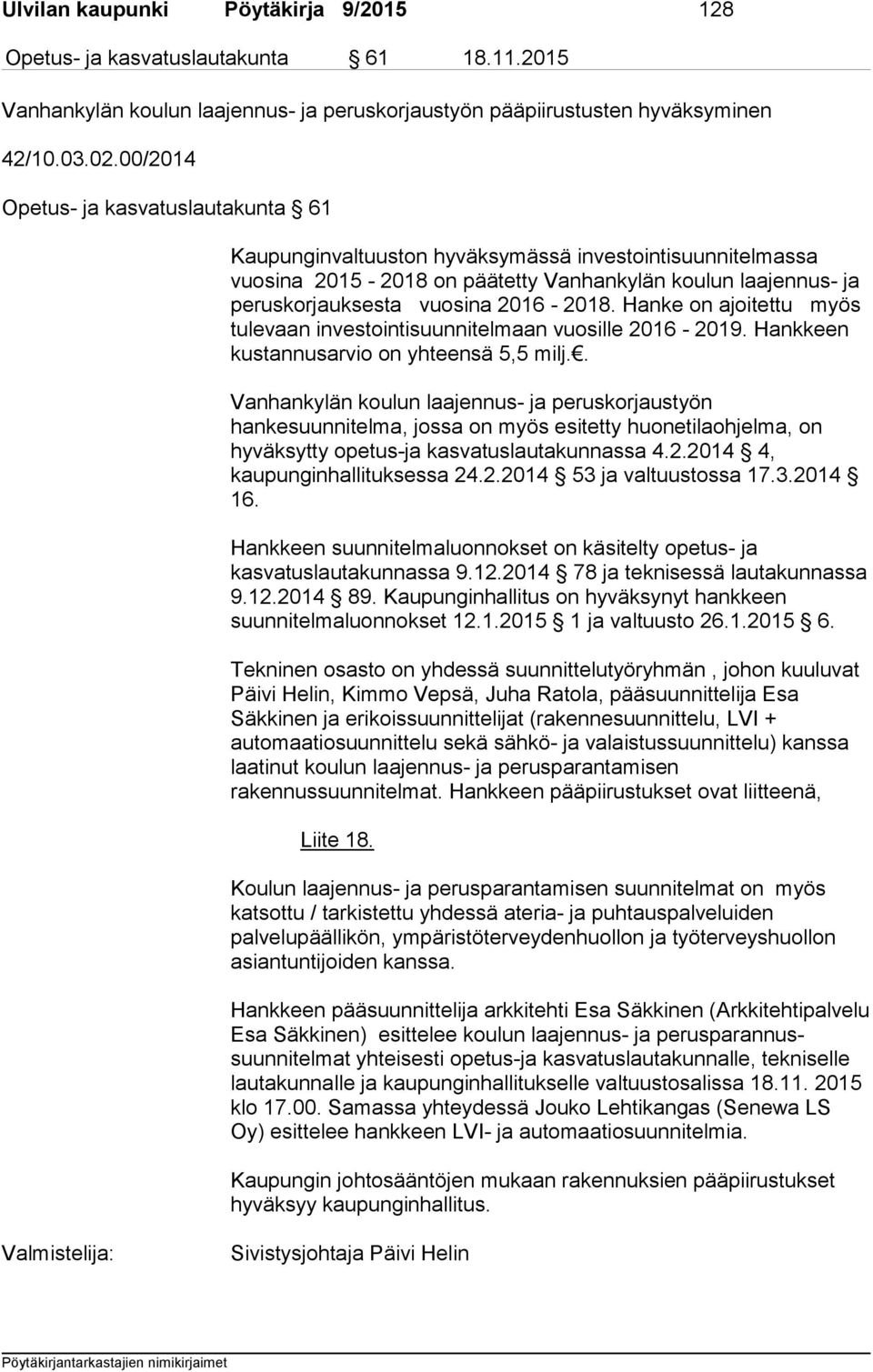 Hanke on ajoitettu myös tulevaan investointisuunnitelmaan vuosille 2016-2019. Hankkeen kustannusarvio on yhteensä 5,5 milj.