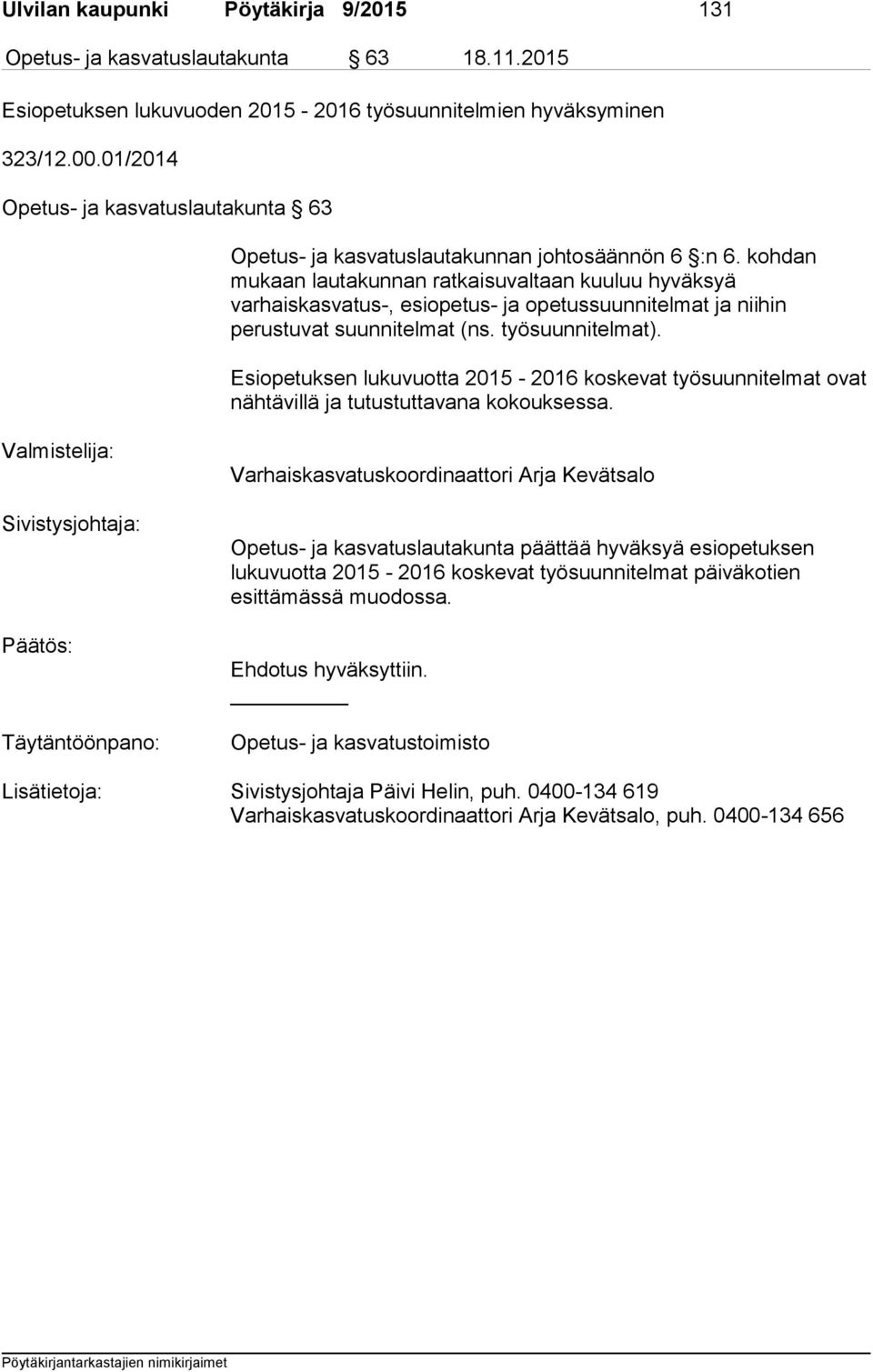 kohdan mukaan lautakunnan ratkaisuvaltaan kuuluu hyväksyä varhaiskasvatus-, esiopetus- ja opetussuunnitelmat ja niihin perustuvat suunnitelmat (ns. työsuunnitelmat).