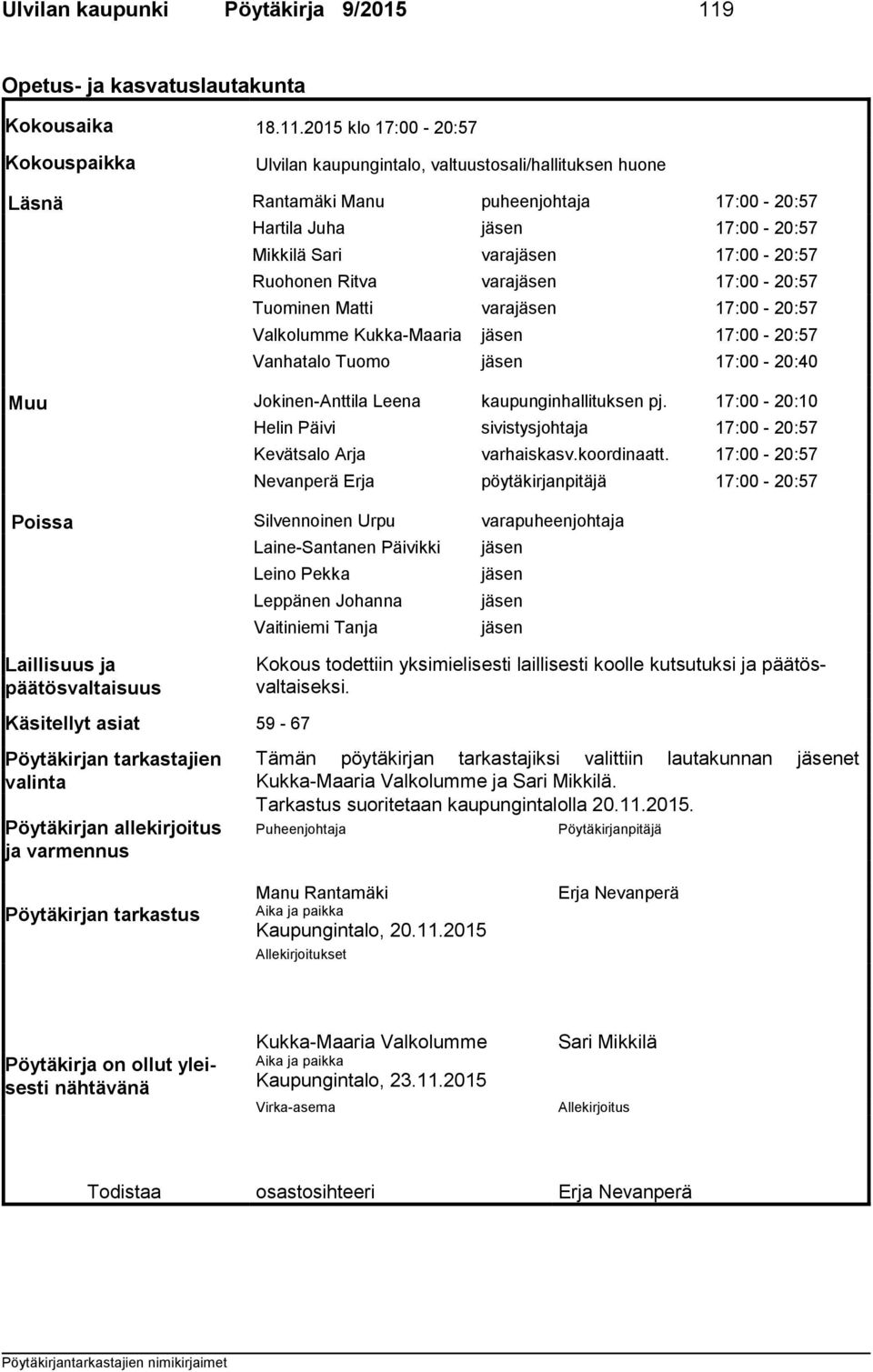 2015 klo 17:00-20:57 Kokouspaikka Ulvilan kaupungintalo, valtuustosali/hallituksen huone Läsnä Rantamäki Manu puheenjohtaja 17:00-20:57 Hartila Juha jäsen 17:00-20:57 Mikkilä Sari varajäsen