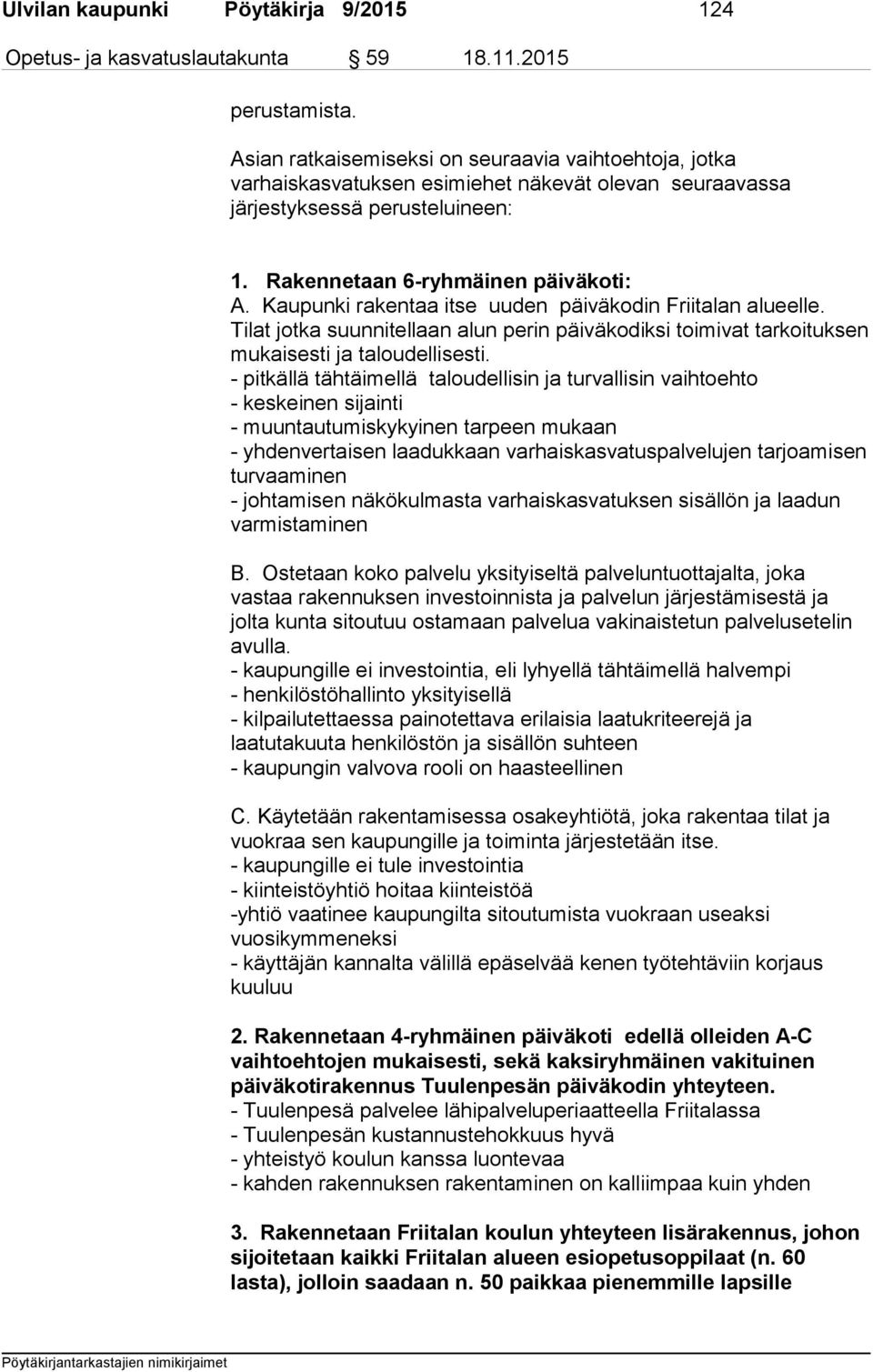 Kaupunki rakentaa itse uuden päiväkodin Friitalan alueelle. Tilat jotka suunnitellaan alun perin päiväkodiksi toimivat tarkoituksen mukaisesti ja taloudellisesti.