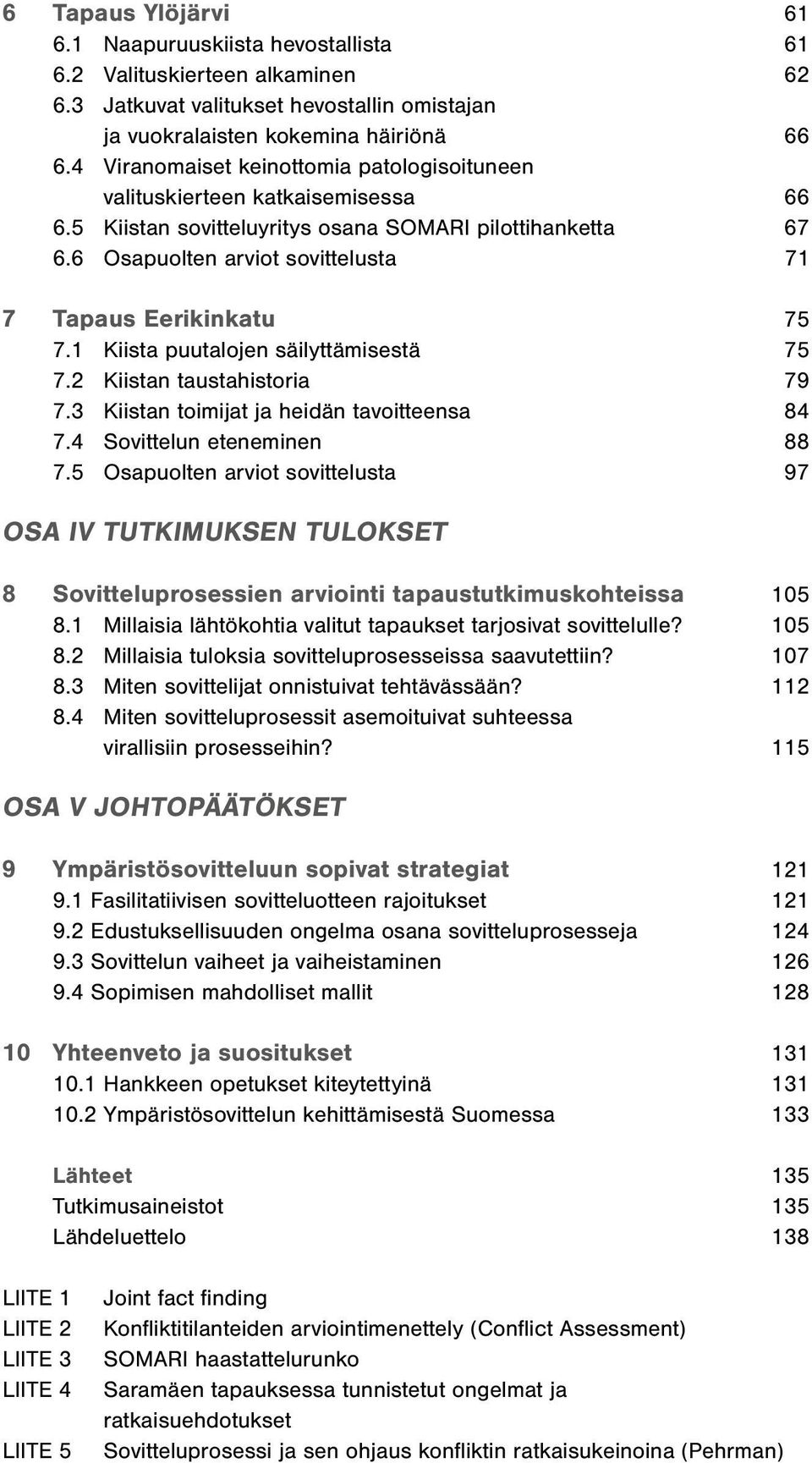 6 Osapuolten arviot sovittelusta 71 7 Tapaus Eerikinkatu 75 7.1 Kiista puutalojen säilyttämisestä 75 7.2 Kiistan taustahistoria 79 7.3 Kiistan toimijat ja heidän tavoitteensa 84 7.