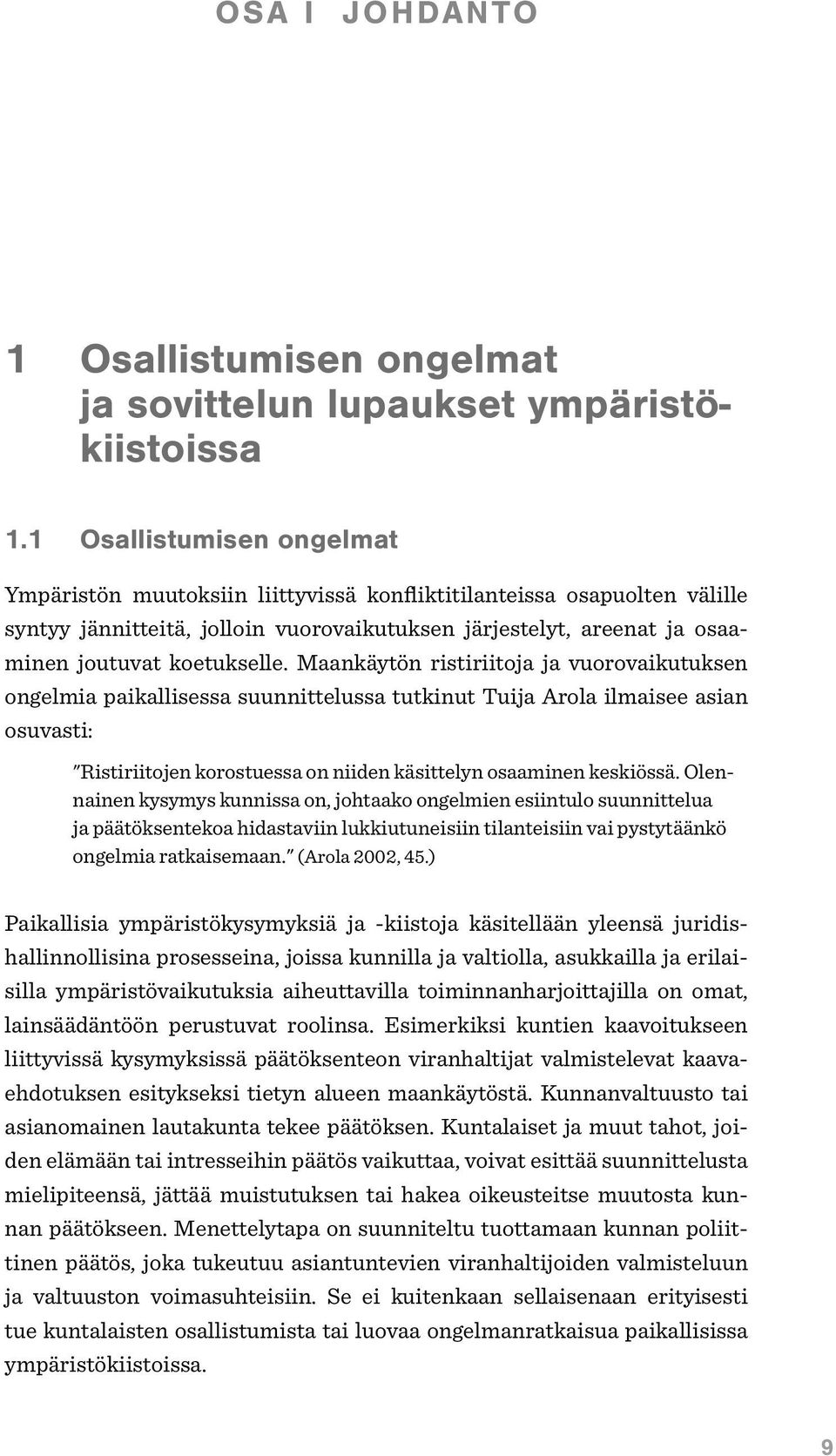 Maankäytön ristiriitoja ja vuorovaikutuksen ongelmia paikallisessa suunnittelussa tutkinut Tuija Arola ilmaisee asian osuvasti: "Ristiriitojen korostuessa on niiden käsittelyn osaaminen keskiössä.