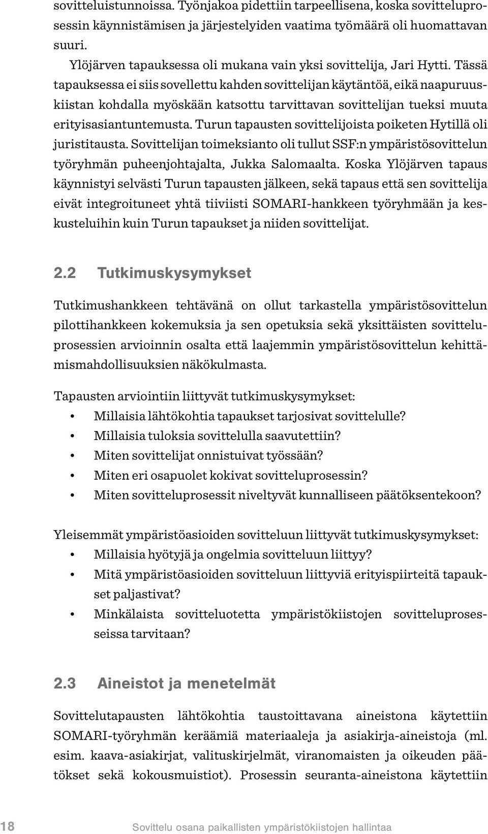 Tässä tapauksessa ei siis sovellettu kahden sovittelijan käytäntöä, eikä naapuruuskiistan kohdalla myöskään katsottu tarvittavan sovittelijan tueksi muuta erityisasiantuntemusta.