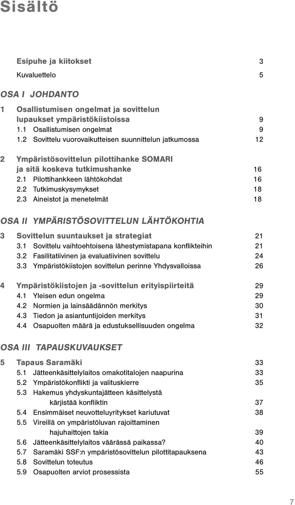 3 Aineistot ja menetelmät 18 OSA II Ympäristösovittelun lähtökohtia 3 Sovittelun suuntaukset ja strategiat 21 3.1 Sovittelu vaihtoehtoisena lähestymistapana konflikteihin 21 3.