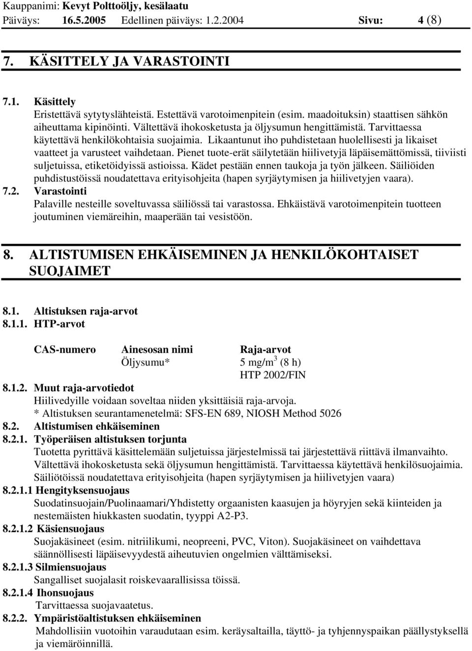 Likaantunut iho puhdistetaan huolellisesti ja likaiset vaatteet ja varusteet vaihdetaan. Pienet tuote-erät säilytetään hiilivetyjä läpäisemättömissä, tiiviisti suljetuissa, etiketöidyissä astioissa.