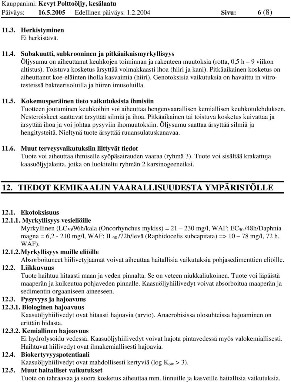 Genotoksisia vaikutuksia on havaittu in vitrotesteissä bakteerisoluilla ja hiiren imusoluilla. 11.5.