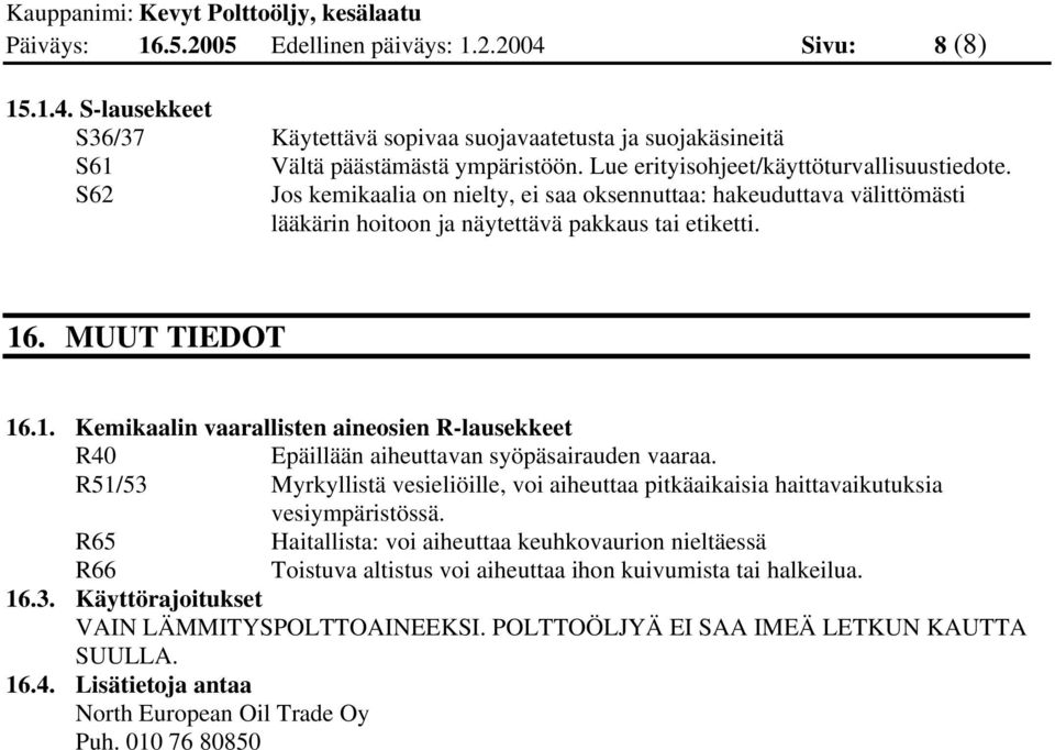 . MUUT TIEDOT 16.1. Kemikaalin vaarallisten aineosien R-lausekkeet R40 Epäillään aiheuttavan syöpäsairauden vaaraa.