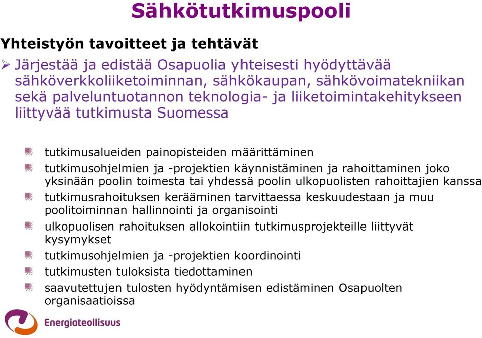 poolin toimesta tai yhdessä poolin ulkopuolisten rahoittajien kanssa tutkimusrahoituksen kerääminen tarvittaessa keskuudestaan ja muu poolitoiminnan hallinnointi ja organisointi ulkopuolisen