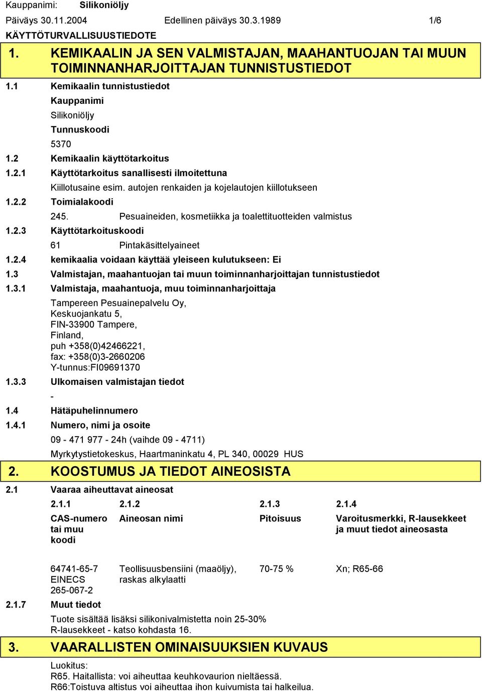 autojen renkaiden ja kojelautojen kiillotukseen 1.2.2 Toimialakoodi 245. Pesuaineiden, kosmetiikka ja toalettituotteiden valmistus 1.2.3 Käyttötarkoituskoodi 61 Pintakäsittelyaineet 1.2.4 kemikaalia voidaan käyttää yleiseen kulutukseen: Ei 1.