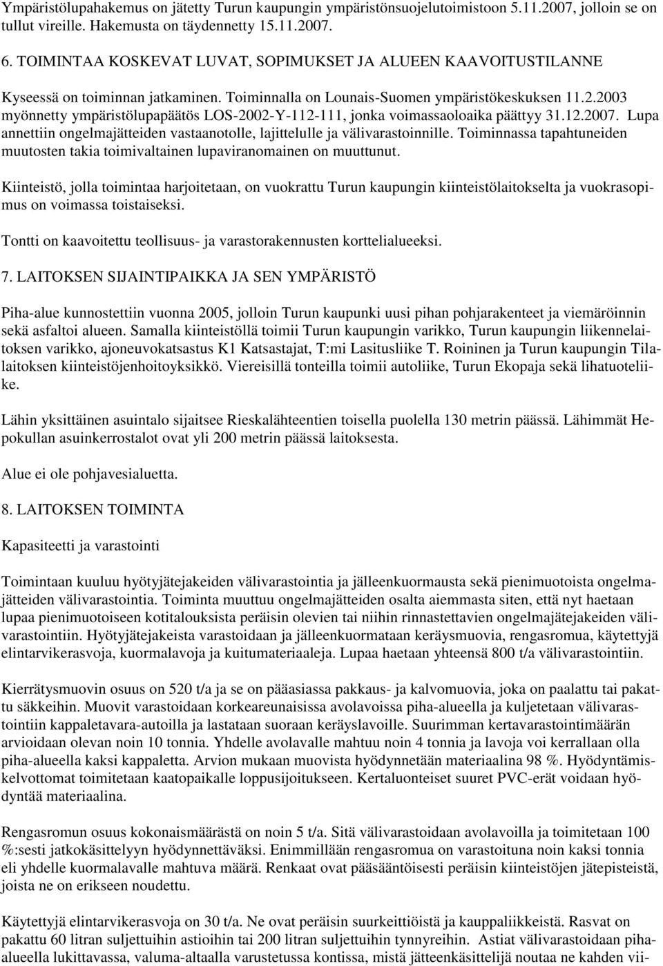 2003 myönnetty ympäristölupapäätös LOS-2002-Y-112-111, jonka voimassaoloaika päättyy 31.12.2007. Lupa annettiin ongelmajätteiden vastaanotolle, lajittelulle ja välivarastoinnille.