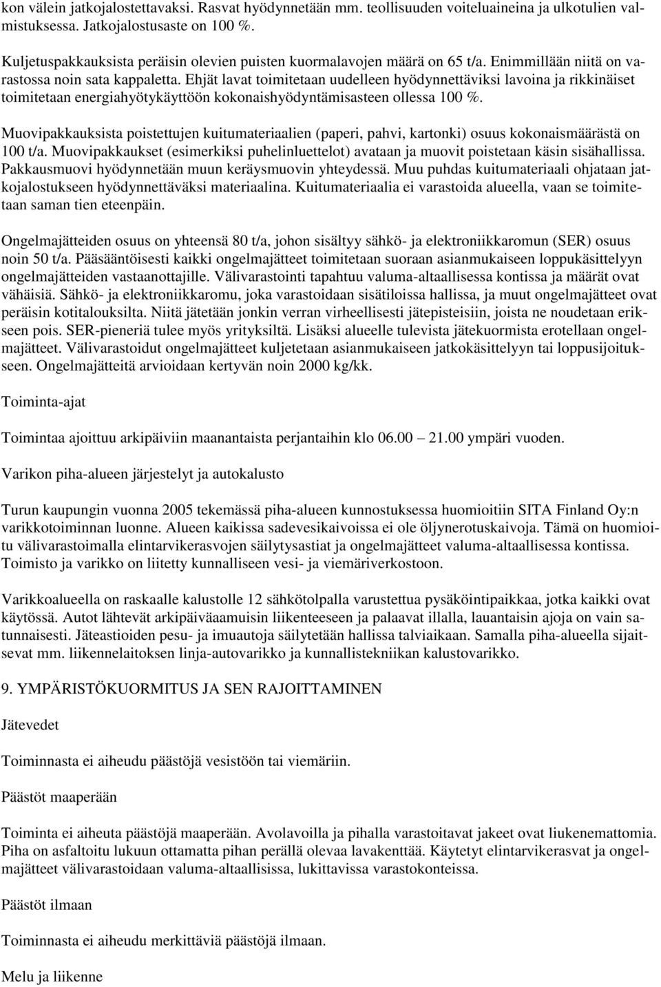 Ehjät lavat toimitetaan uudelleen hyödynnettäviksi lavoina ja rikkinäiset toimitetaan energiahyötykäyttöön kokonaishyödyntämisasteen ollessa 100 %.