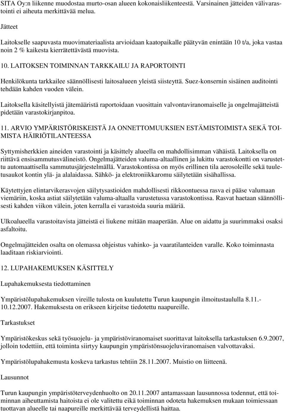 t/a, joka vastaa noin 2 % kaikesta kierrätettävästä muovista. 10. LAITOKSEN TOIMINNAN TARKKAILU JA RAPORTOINTI Henkilökunta tarkkailee säännöllisesti laitosalueen yleistä siisteyttä.