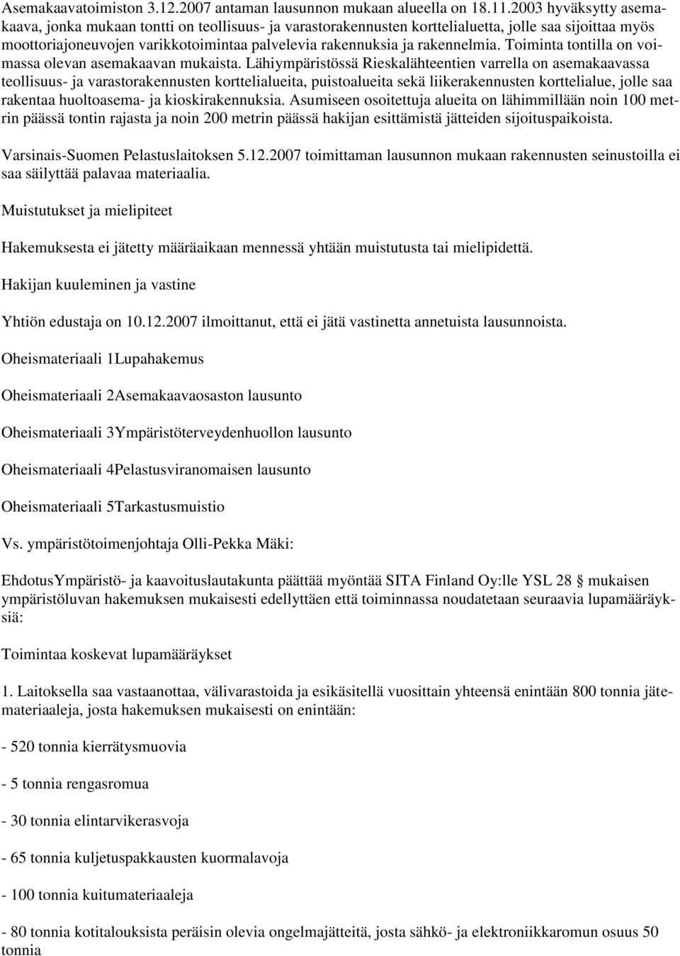 rakennelmia. Toiminta tontilla on voimassa olevan asemakaavan mukaista.