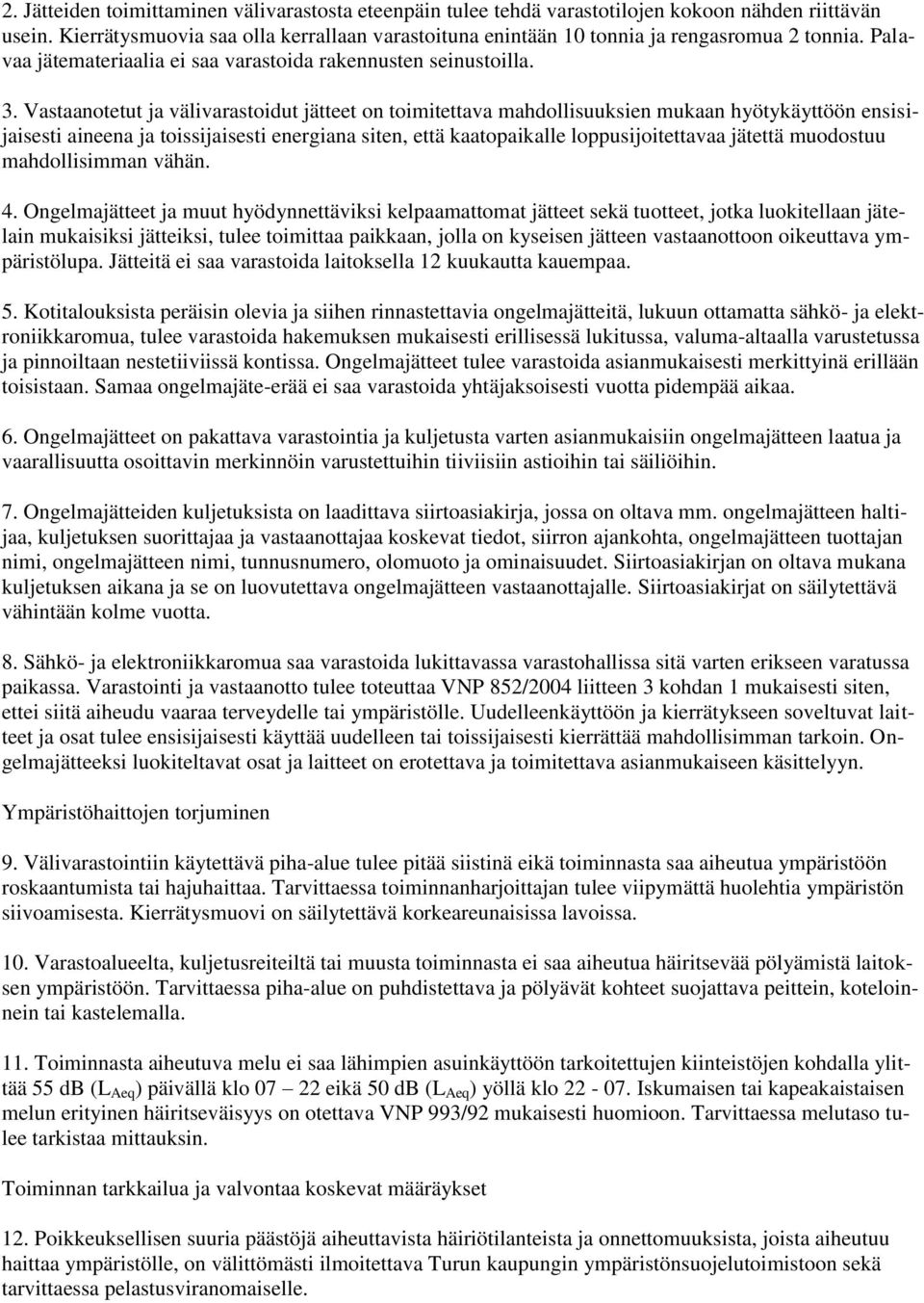 Vastaanotetut ja välivarastoidut jätteet on toimitettava mahdollisuuksien mukaan hyötykäyttöön ensisijaisesti aineena ja toissijaisesti energiana siten, että kaatopaikalle loppusijoitettavaa jätettä