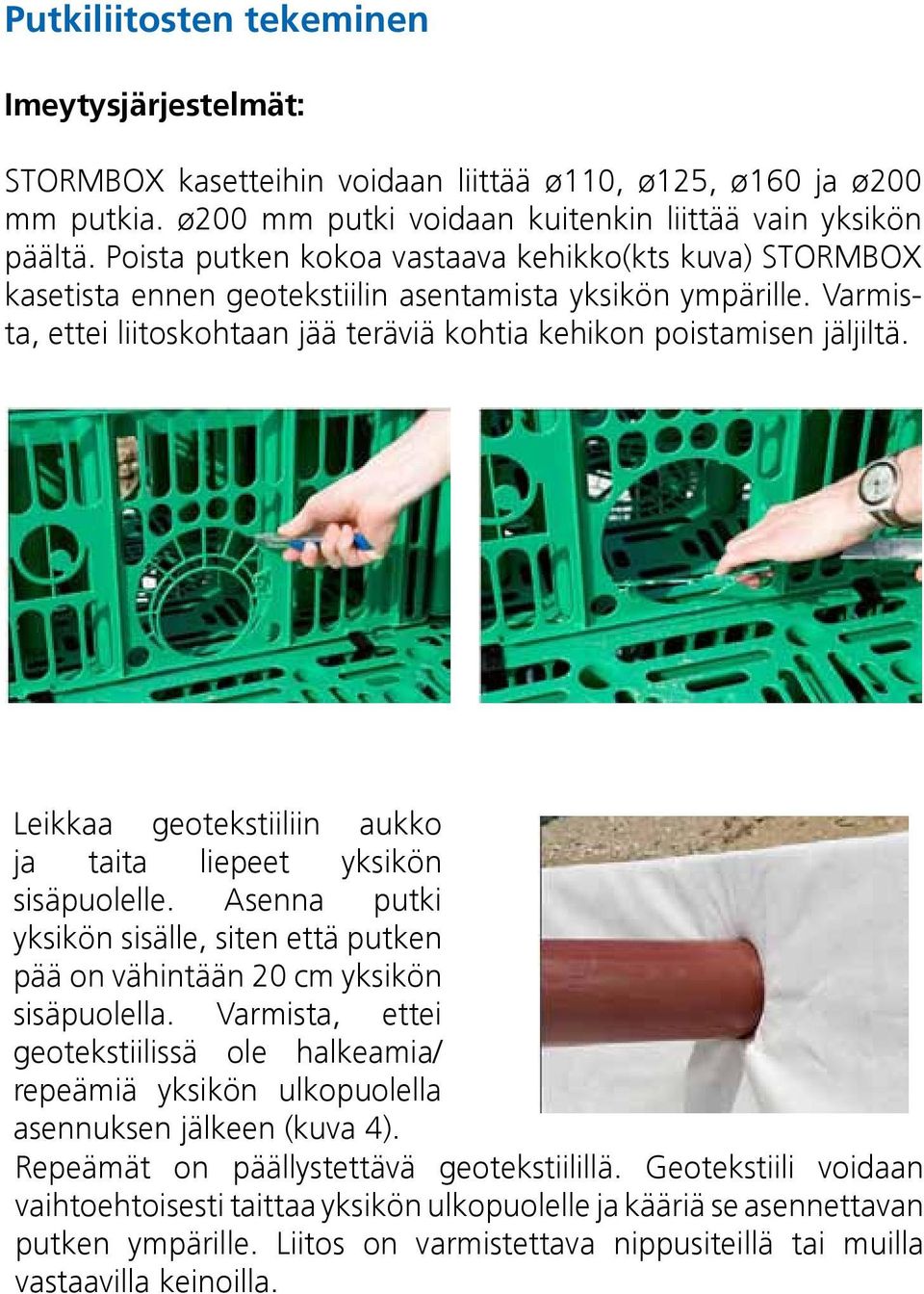 Leikkaa geotekstiiliin aukko ja taita liepeet yksikön sisäpuolelle. Asenna putki yksikön sisälle, siten että putken pää on vähintään 20 cm yksikön sisäpuolella.