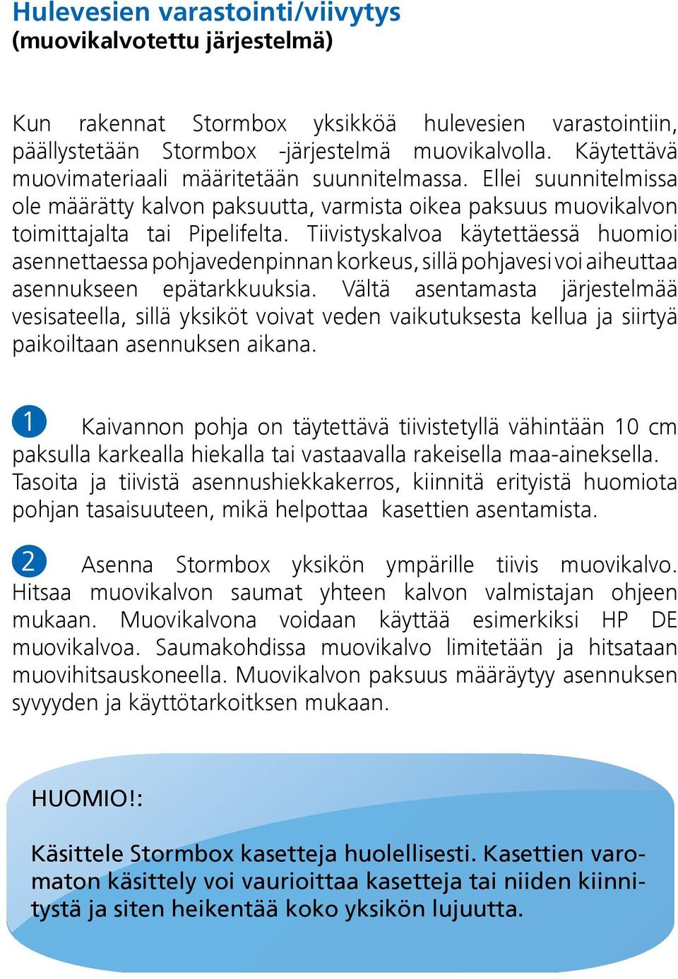 Tiivistyskalvoa käytettäessä huomioi asennettaessa pohjavedenpinnan korkeus, sillä pohjavesi voi aiheuttaa asennukseen epätarkkuuksia.