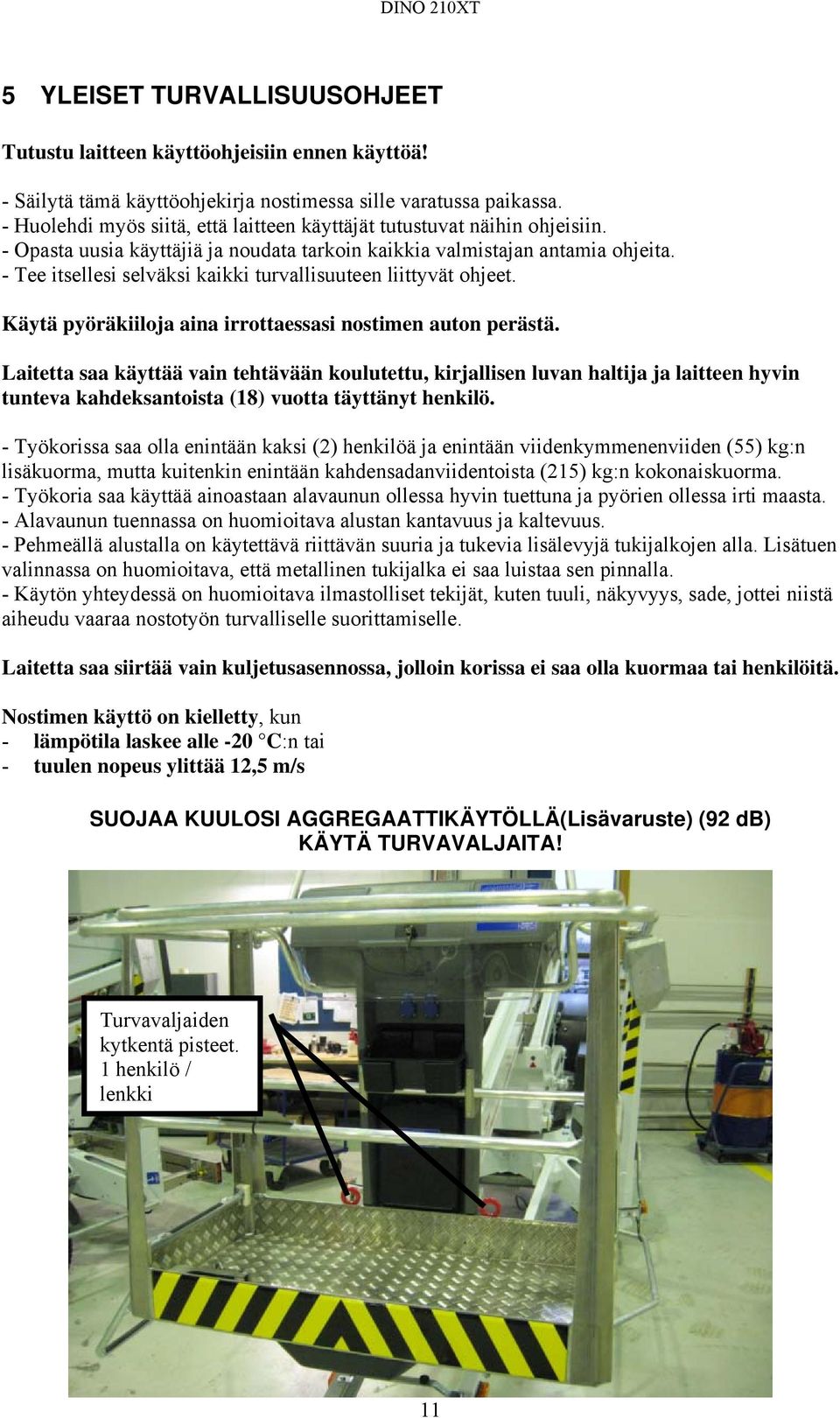 - Tee itsellesi selväksi kaikki turvallisuuteen liittyvät ohjeet. Käytä pyöräkiiloja aina irrottaessasi nostimen auton perästä.