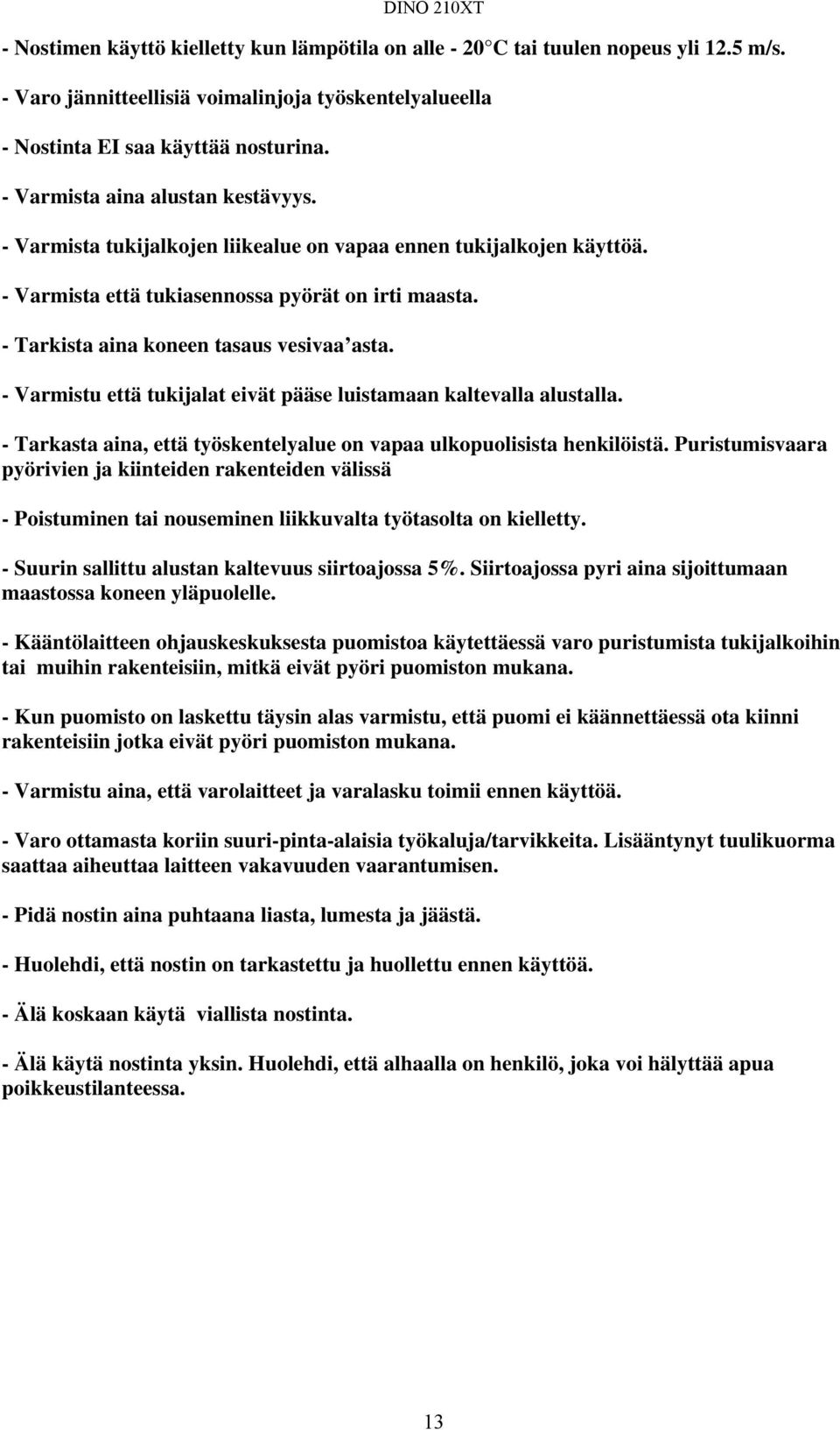 - Tarkista aina koneen tasaus vesivaa asta. - Varmistu että tukijalat eivät pääse luistamaan kaltevalla alustalla. - Tarkasta aina, että työskentelyalue on vapaa ulkopuolisista henkilöistä.