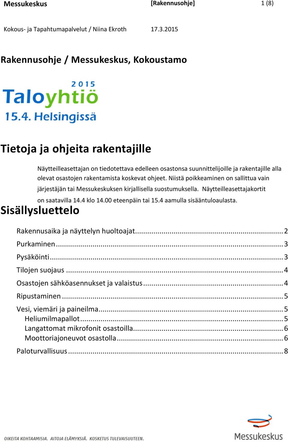 Näytteilleasettajakortit on saatavilla 14.4 klo 14.00 eteenpäin tai 15.4 aamulla sisääntuloaulasta. Sisällysluettelo Rakennusaika ja näyttelyn huoltoajat... 2 Purkaminen... 3 Pysäköinti.