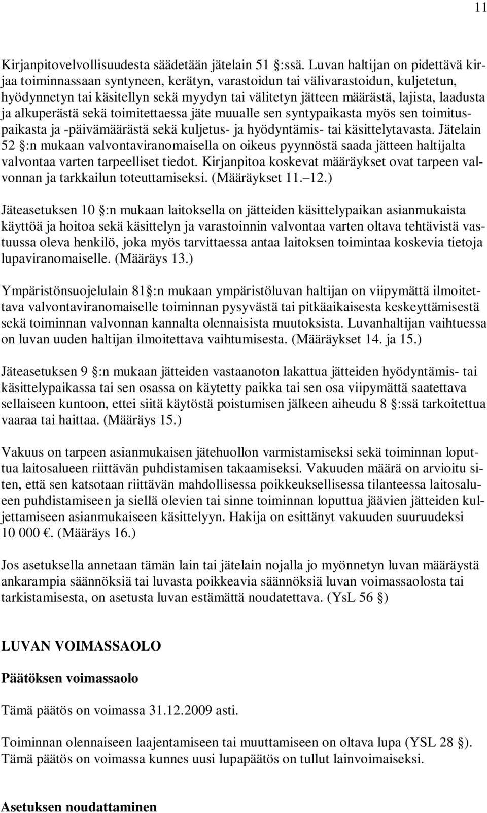 laadusta ja alkuperästä sekä toimitettaessa jäte muualle sen syntypaikasta myös sen toimituspaikasta ja -päivämäärästä sekä kuljetus- ja hyödyntämis- tai käsittelytavasta.