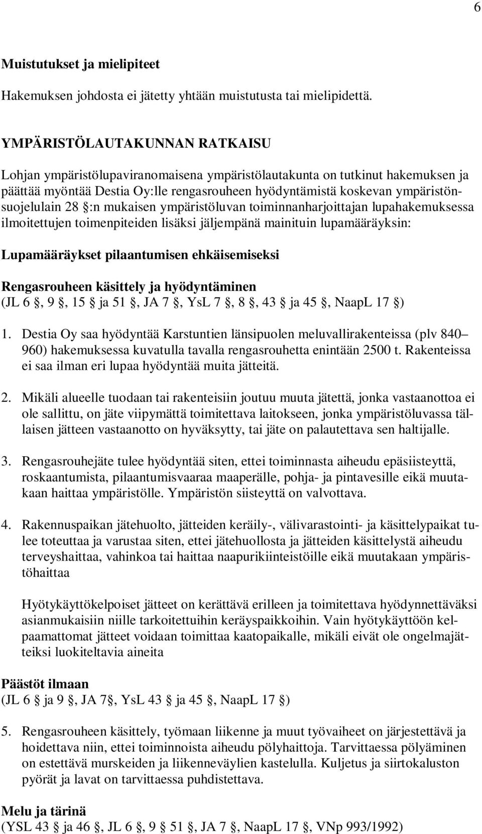 28 :n mukaisen ympäristöluvan toiminnanharjoittajan lupahakemuksessa ilmoitettujen toimenpiteiden lisäksi jäljempänä mainituin lupamääräyksin: Lupamääräykset pilaantumisen ehkäisemiseksi