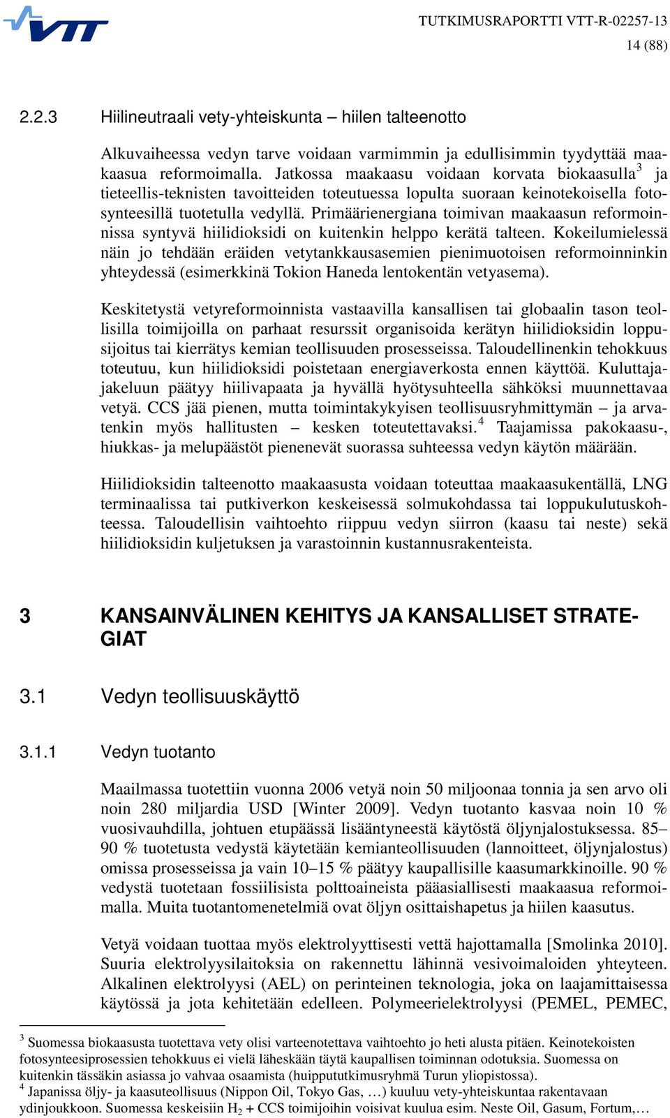 Primäärienergiana toimivan maakaasun reformoinnissa syntyvä hiilidioksidi on kuitenkin helppo kerätä talteen.