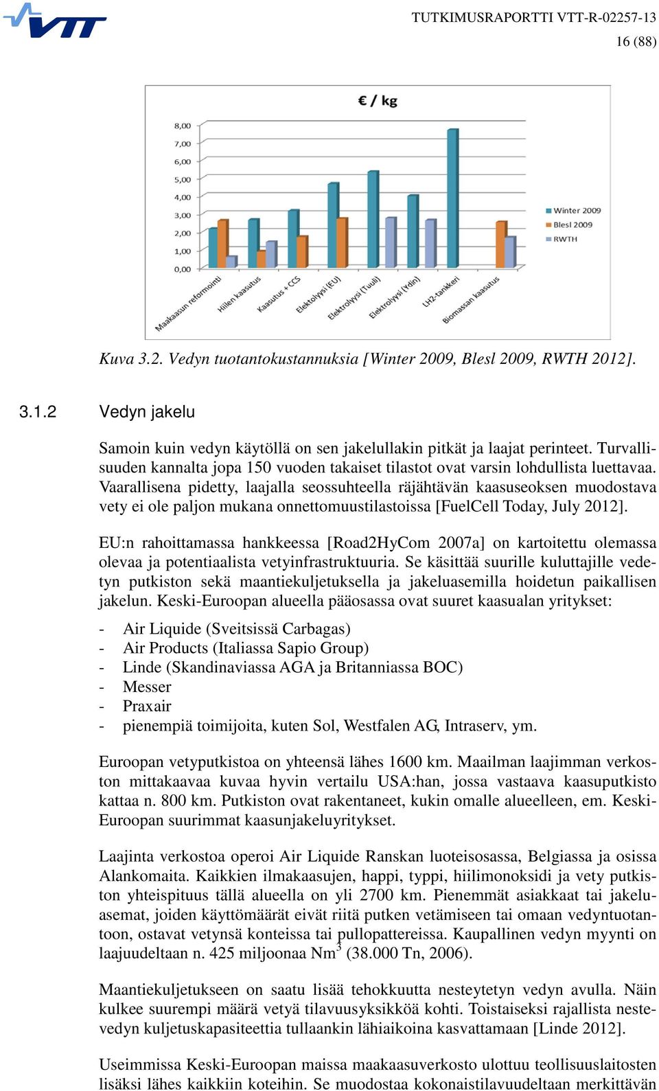 Vaarallisena pidetty, laajalla seossuhteella räjähtävän kaasuseoksen muodostava vety ei ole paljon mukana onnettomuustilastoissa [FuelCell Today, July 2012].