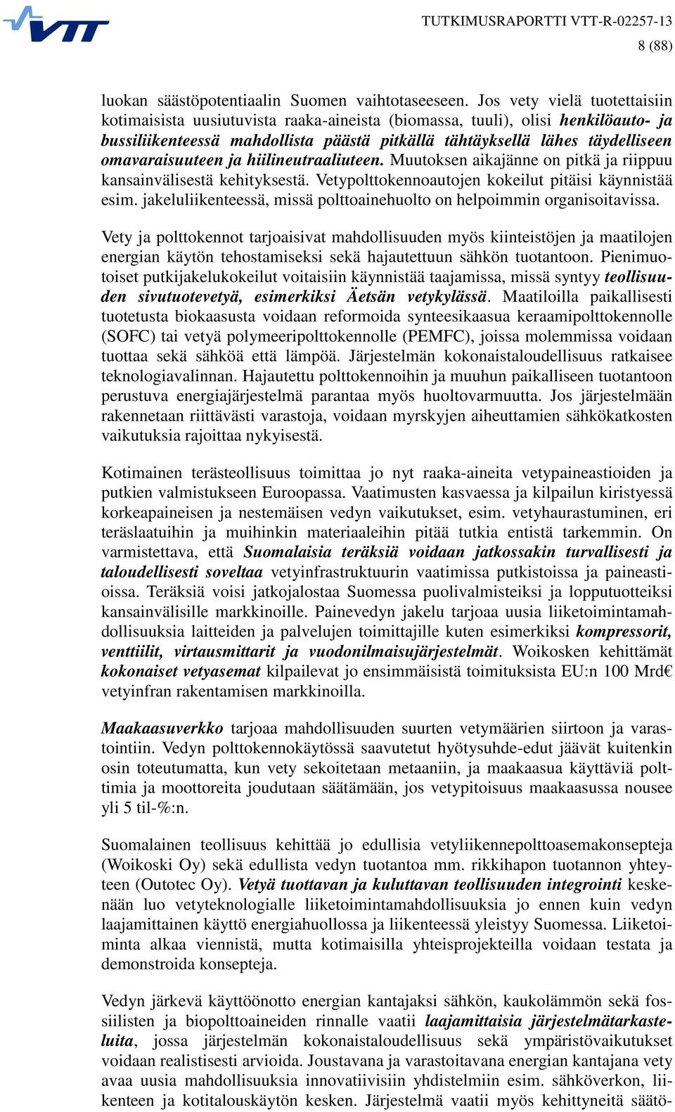 omavaraisuuteen ja hiilineutraaliuteen. Muutoksen aikajänne on pitkä ja riippuu kansainvälisestä kehityksestä. Vetypolttokennoautojen kokeilut pitäisi käynnistää esim.