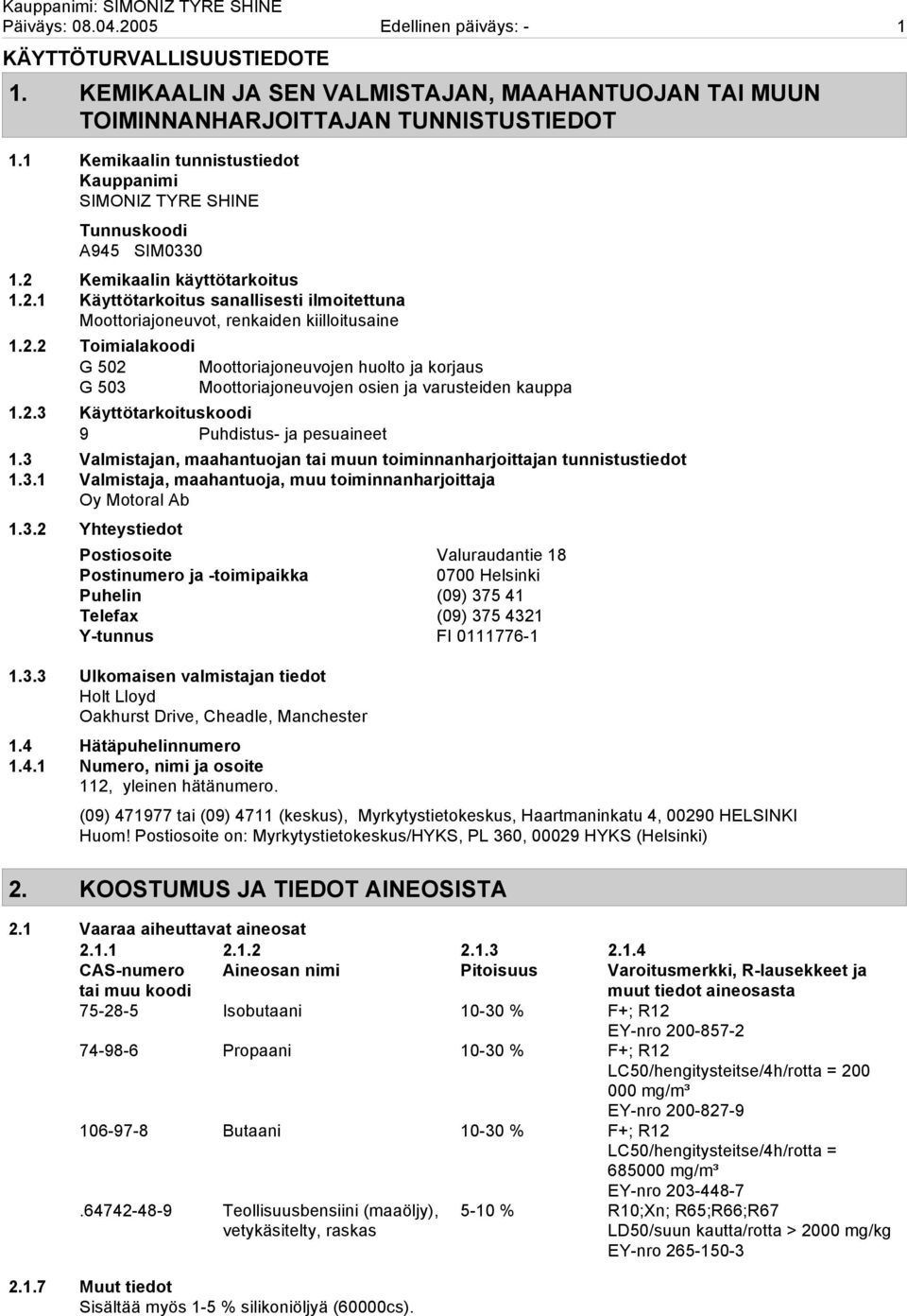 2.2 Toimialakoodi G 502 Moottoriajoneuvojen huolto ja korjaus G 503 Moottoriajoneuvojen osien ja varusteiden kauppa 1.2.3 Käyttötarkoituskoodi 9 Puhdistus- ja pesuaineet 1.