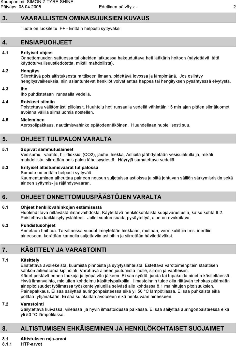 2 Hengitys Siirrettävä pois altistuksesta raittiiseen ilmaan, pidettävä levossa ja lämpimänä.