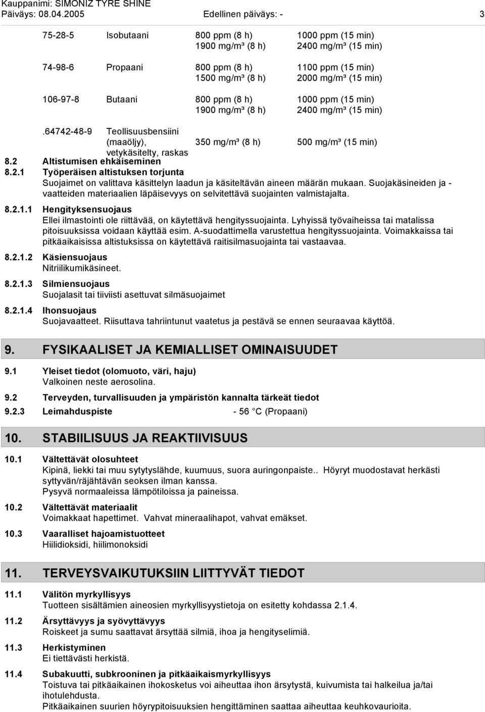 mg/m³ (15 min) 1100 ppm (15 min) 2000 mg/m³ (15 min) 1000 ppm (15 min) 2400 mg/m³ (15 min).64742-48-9 Teollisuusbensiini (maaöljy), 350 mg/m³ (8 h) 500 mg/m³ (15 min) vetykäsitelty, raskas 8.