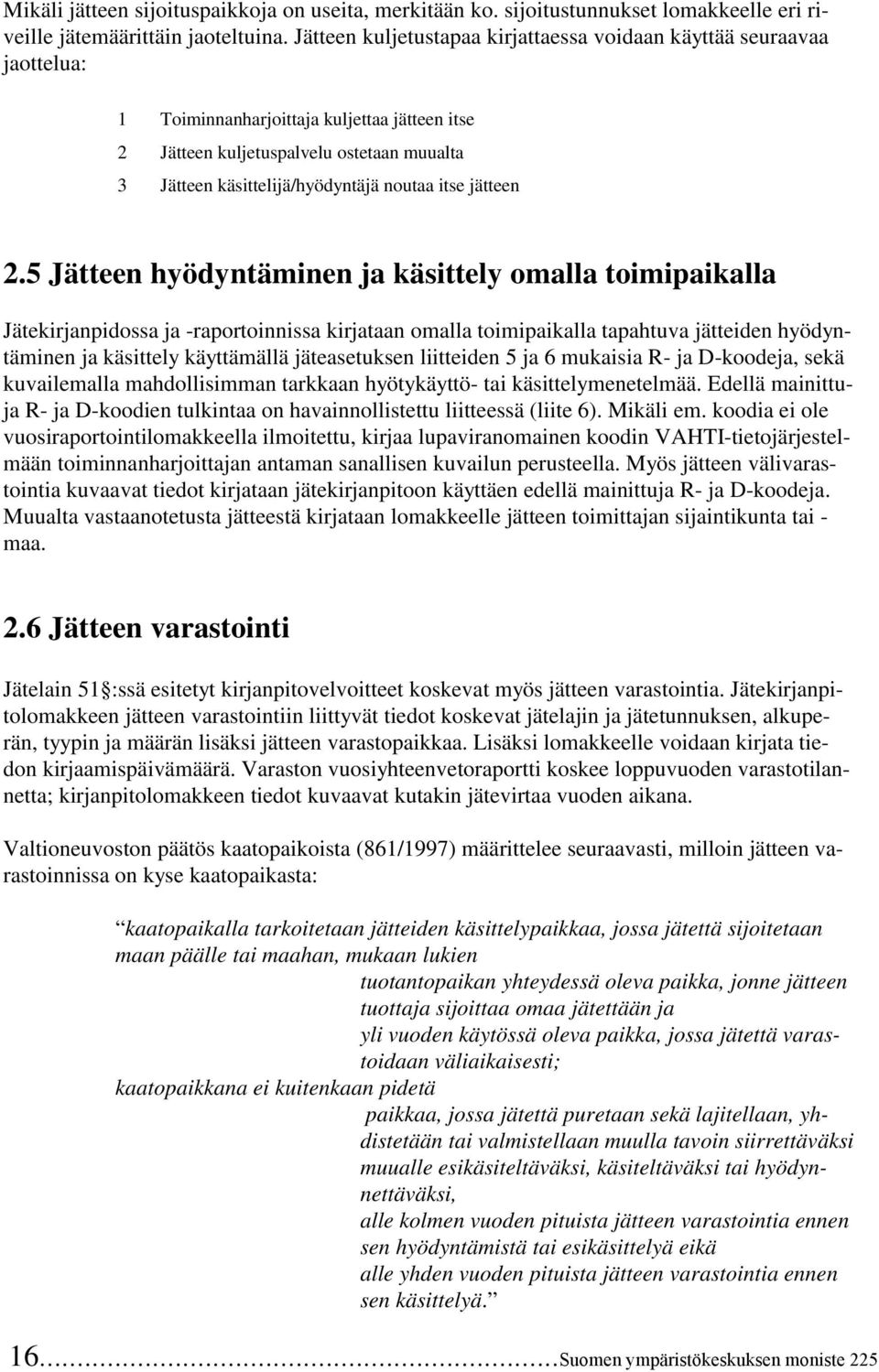 5 hyödyntäminen ja käsittely omalla toimipaikalla Jätekirjanpidossa ja -raportoinnissa kirjataan omalla toimipaikalla tapahtuva jätteiden hyödyntäminen ja käsittely käyttämällä jäteasetuksen