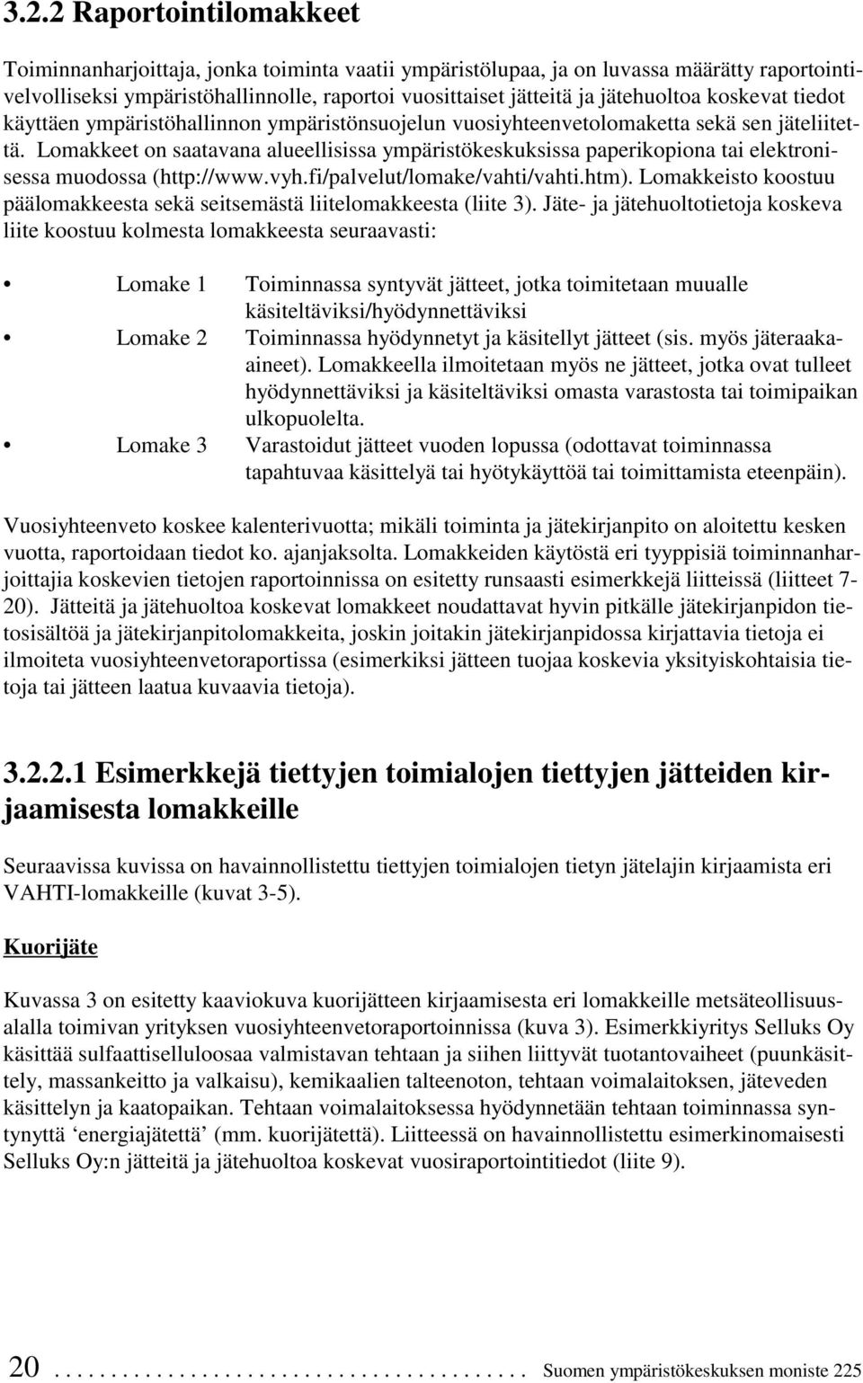 Lomakkeet on saatavana alueellisissa ympäristökeskuksissa paperikopiona tai elektronisessa muodossa (http://www.vyh.fi/palvelut/lomake/vahti/vahti.htm).