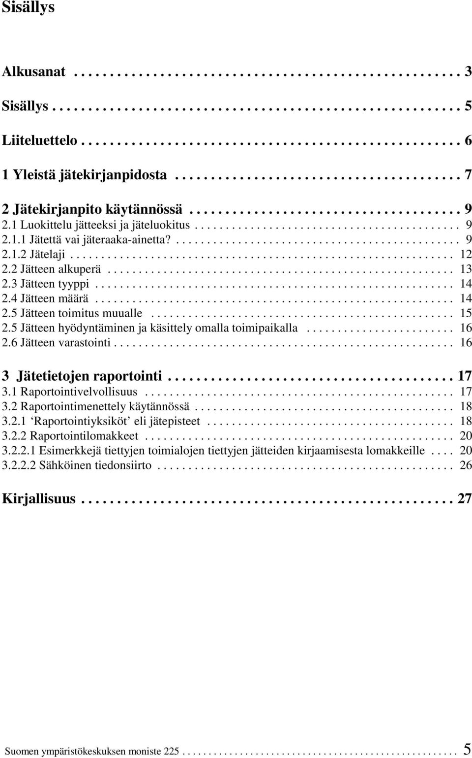 .. 16 Jätetietojen raportointi...17.1 Raportointivelvollisuus... 17.2 Raportointimenettely käytännössä... 18.2.1 Raportointiyksiköt eli jätepisteet... 18.2.2 Raportointilomakkeet... 20.2.2.1 Esimerkkejä tiettyjen toimialojen tiettyjen jätteiden kirjaamisesta lomakkeille.