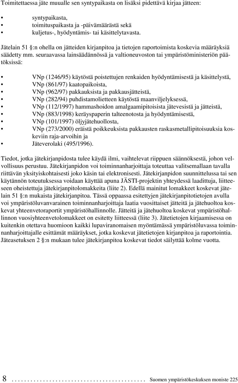 seuraavassa lainsäädännössä ja valtioneuvoston tai ympäristöministeriön päätöksissä: VNp (1246/95) käytöstä poistettujen renkaiden hyödyntämisestä ja käsittelystä, VNp (861/97) kaatopaikoista, VNp