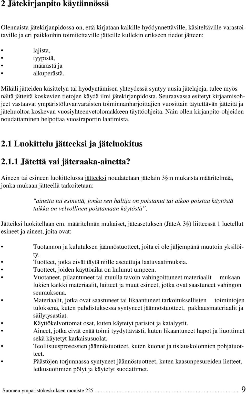 Mikäli jätteiden käsittelyn tai hyödyntämisen yhteydessä syntyy uusia jätelajeja, tulee myös näitä jätteitä koskevien tietojen käydä ilmi jätekirjanpidosta.