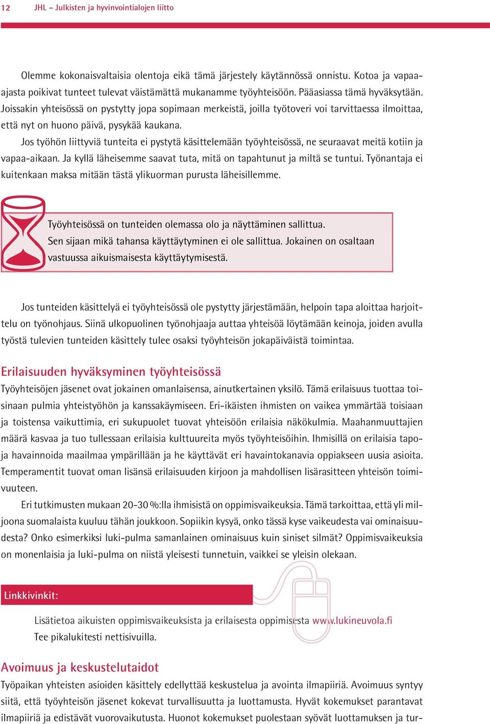 Joissakin yhteisössä on pystytty jopa sopimaan merkeistä, joilla työtoveri voi tarvittaessa ilmoittaa, että nyt on huono päivä, pysykää kaukana.