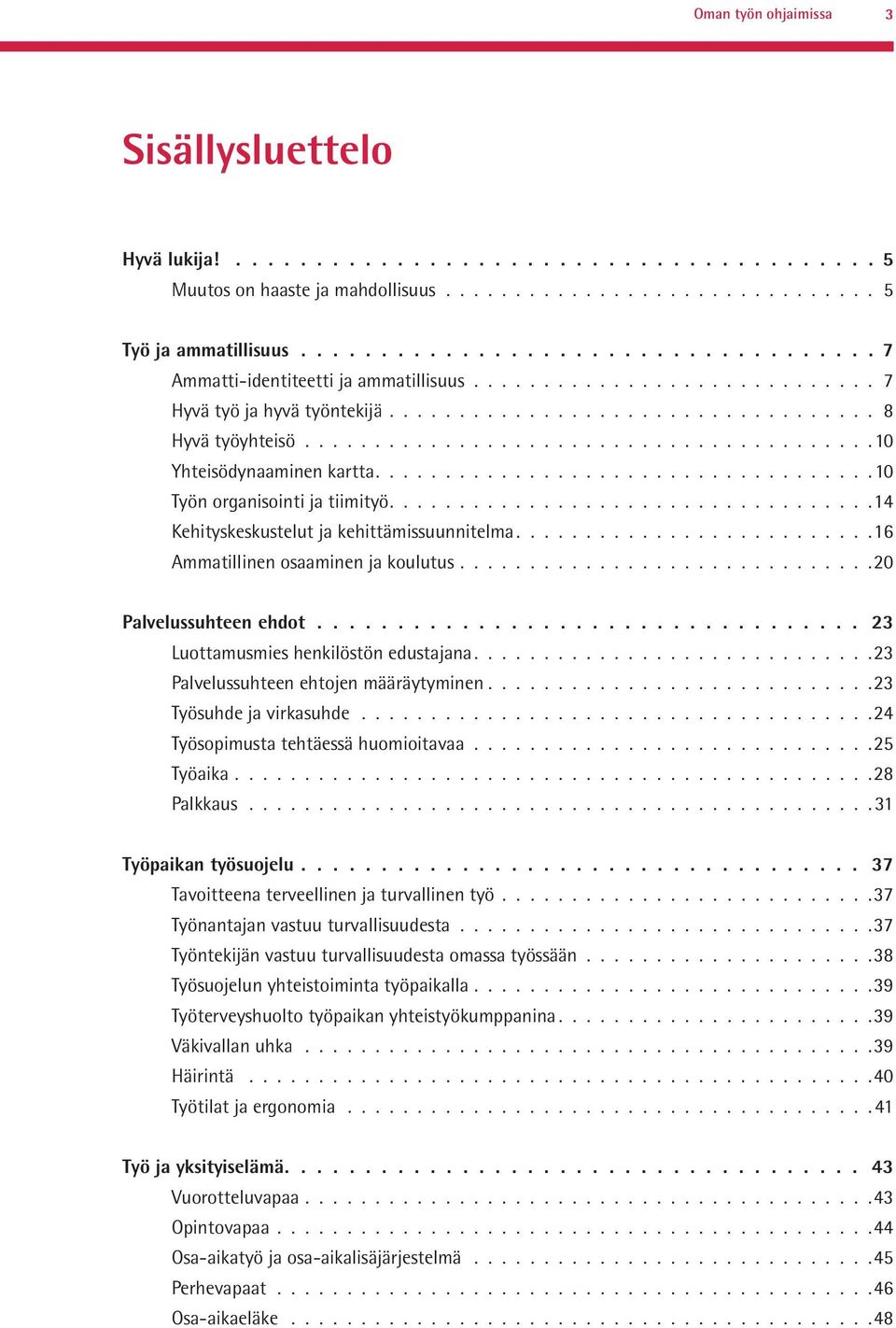 ........................................ 10 Yhteisödynaaminen kartta.................................... 10 Työn organisointi ja tiimityö...................................14 Kehityskeskustelut ja kehittämissuunnitelma.