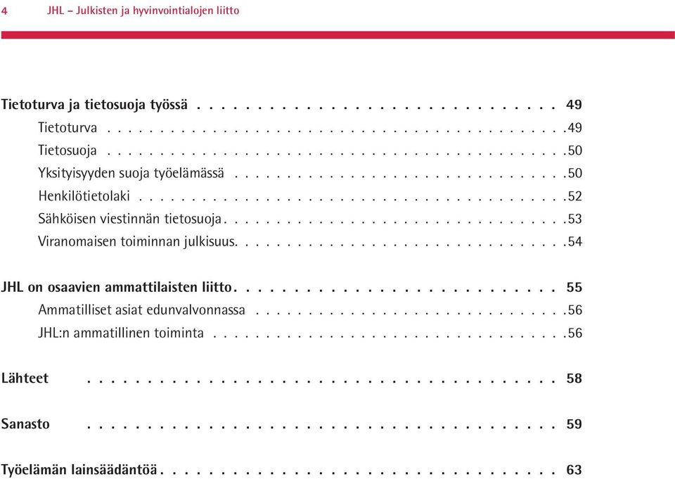 ................................53 Viranomaisen toiminnan julkisuus................................54 JHL on osaavien ammattilaisten liitto........................... 55 Ammatilliset asiat edunvalvonnassa.