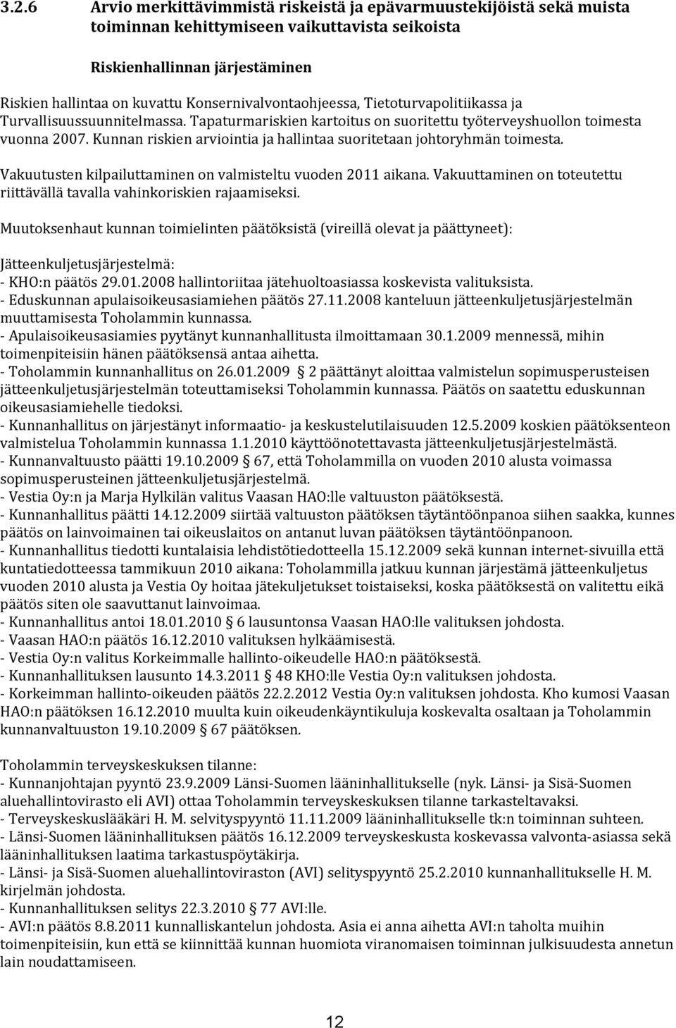 Kunnan riskien arviointia ja hallintaa suoritetaan johtoryhmän toimesta. Vakuutusten kilpailuttaminen on valmisteltu vuoden 2011 aikana.